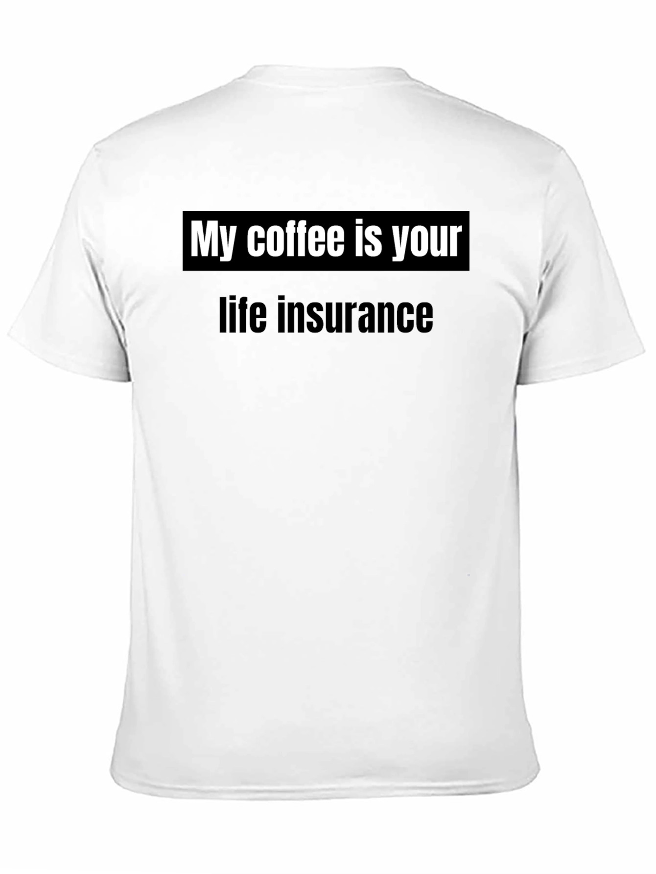 My Coffee is Your Life Insurance T-Shirt