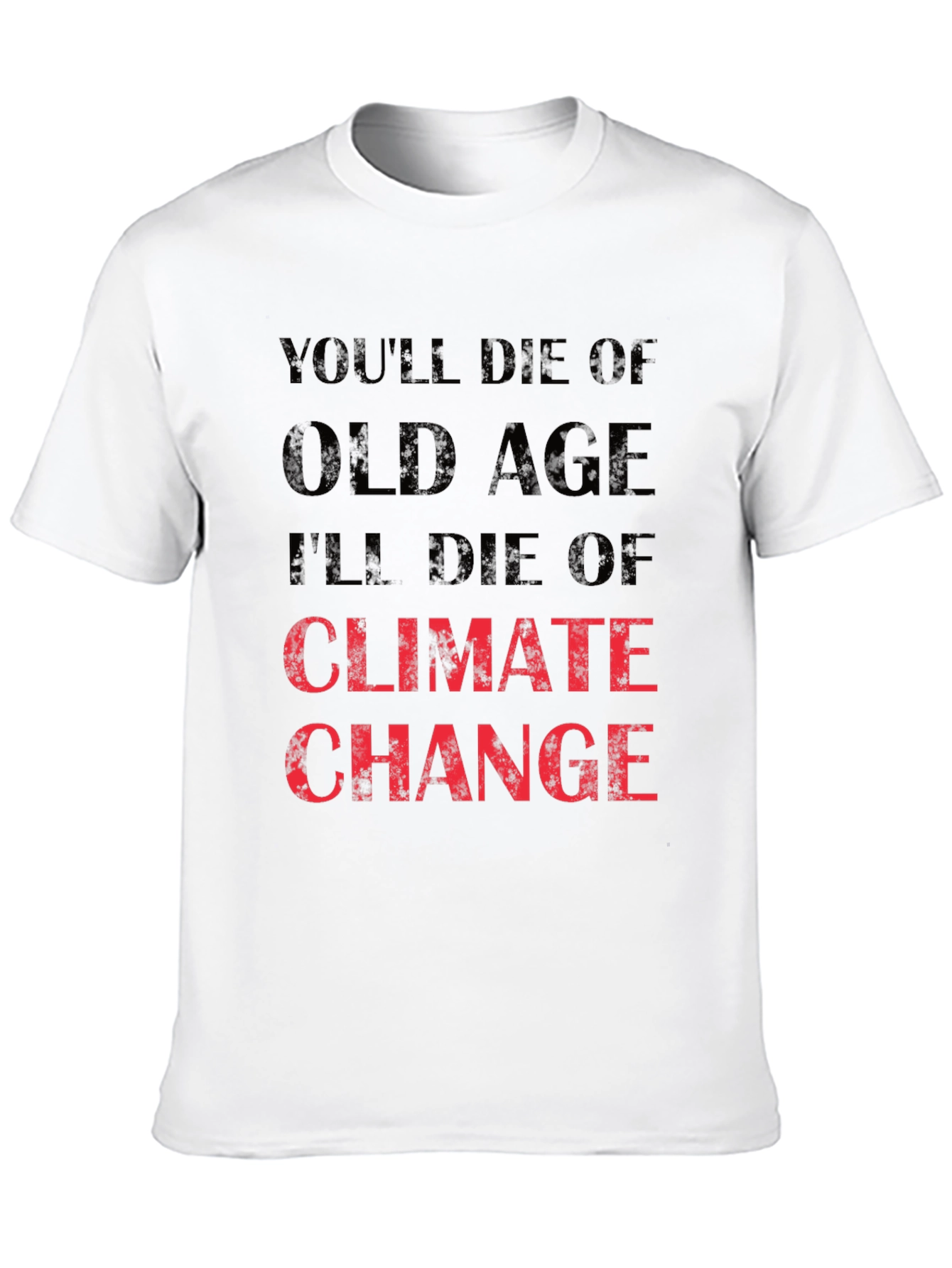 Climate Change T-Shirt - Youll Die of Old Age