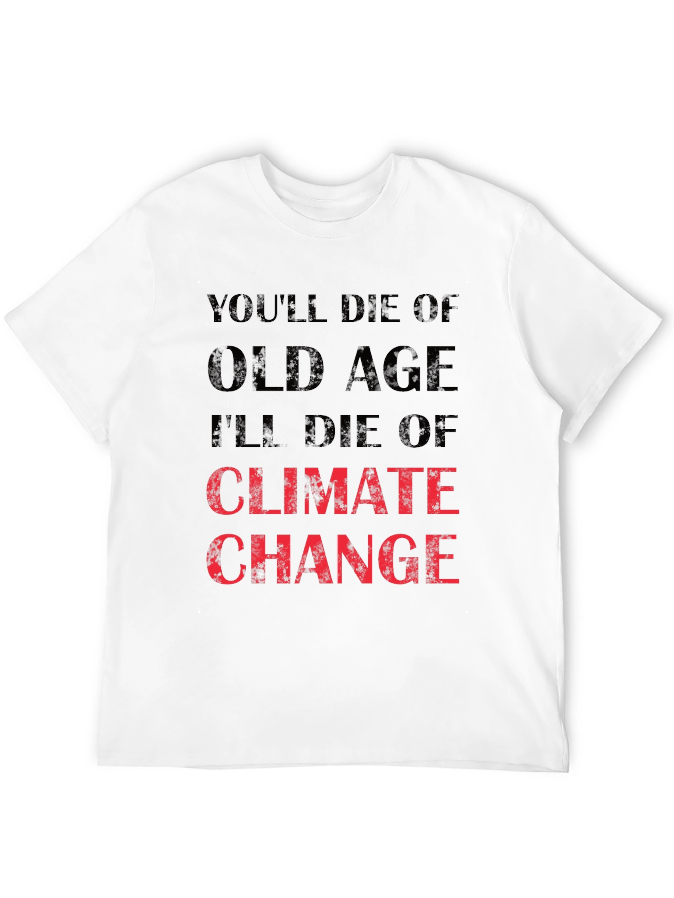 Climate Change T-Shirt - Youll Die of Old Age
