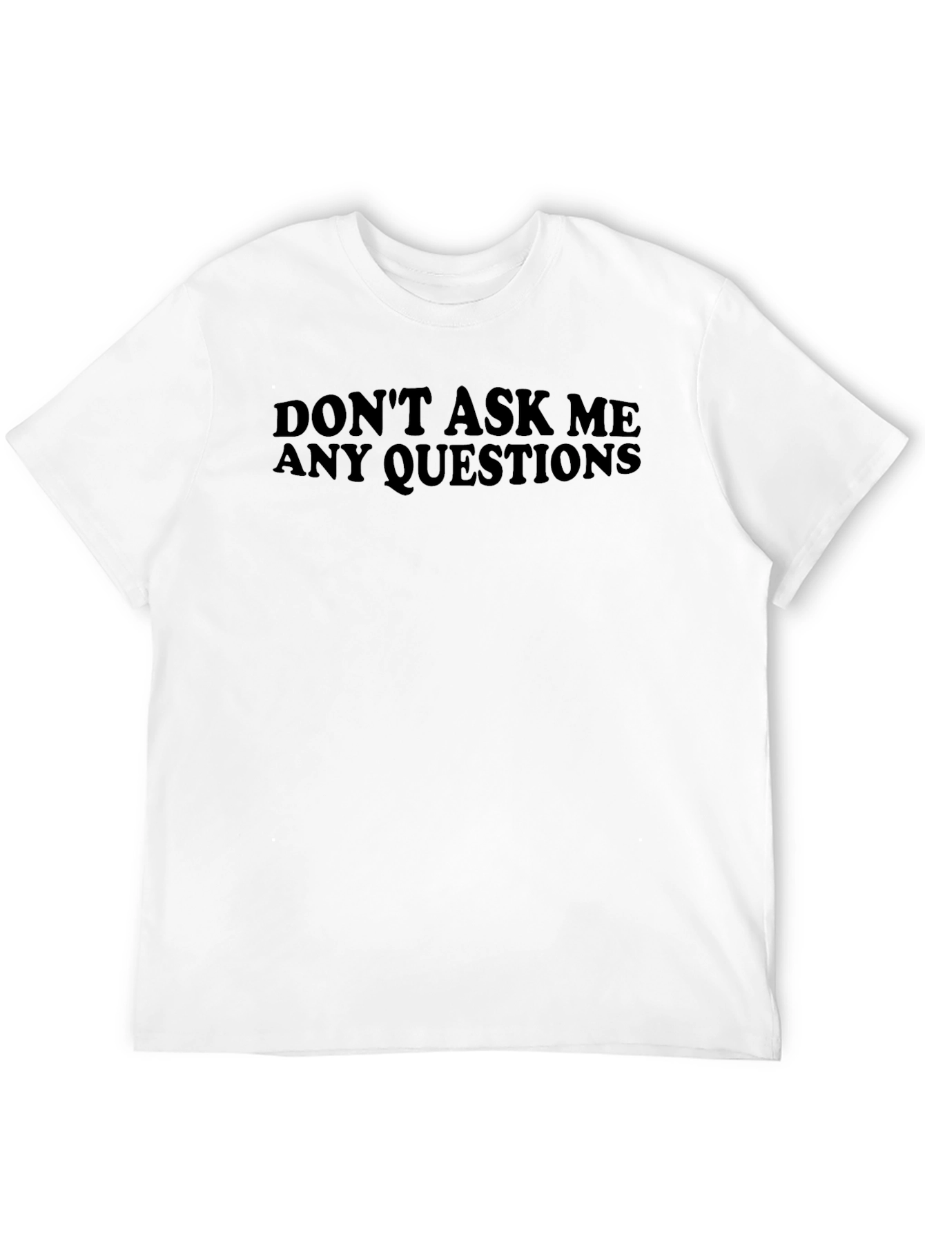Dont Ask Me Questions Black T-Shirt