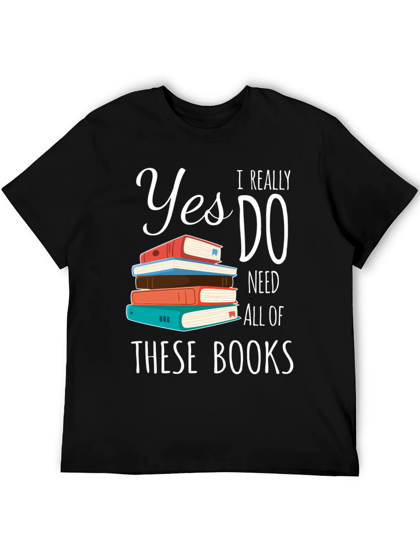 Book Lover T-Shirt: Yes I Need All These Books!