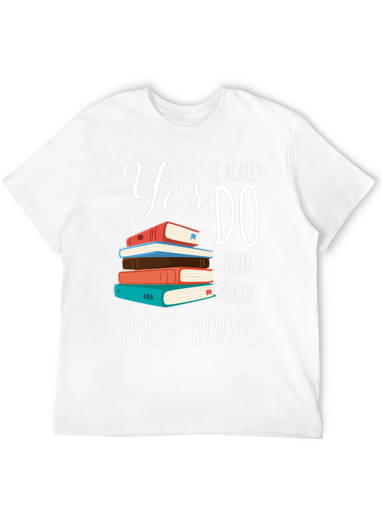 Book Lover T-Shirt: Yes I Need All These Books!