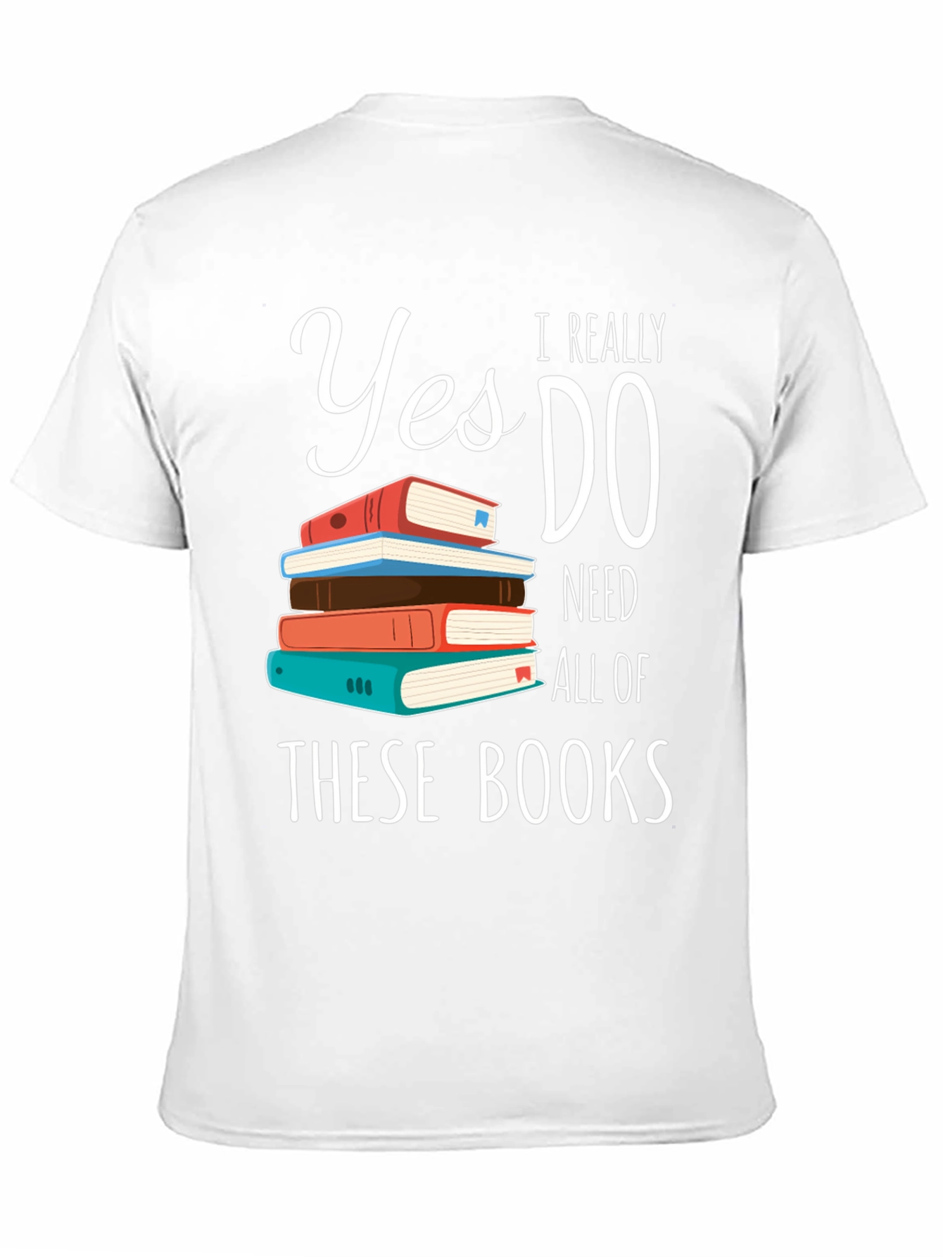Book Lover T-Shirt: Yes I Need All These Books!