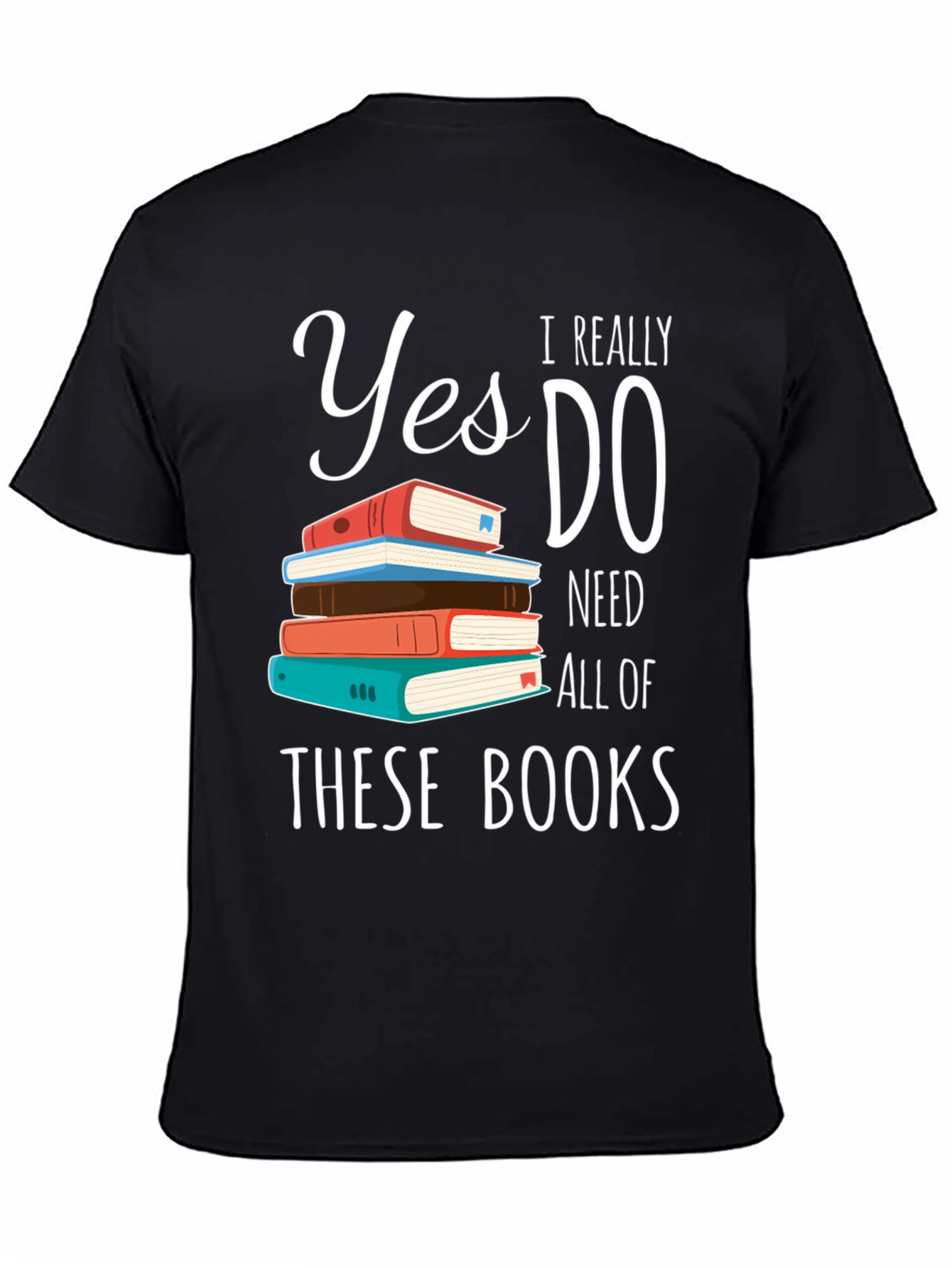 Book Lover T-Shirt: Yes I Need All These Books!