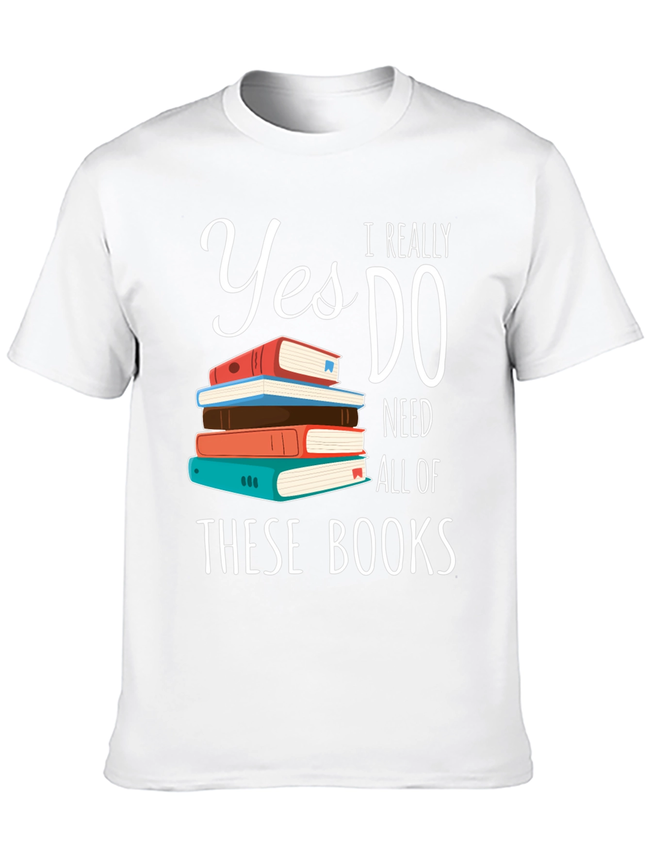 Book Lover T-Shirt: Yes I Need All These Books!