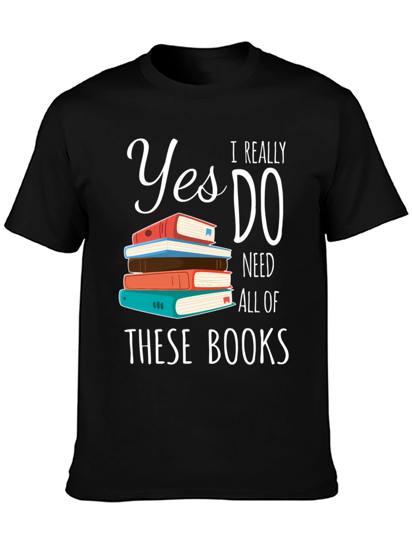 Book Lover T-Shirt: Yes I Need All These Books!
