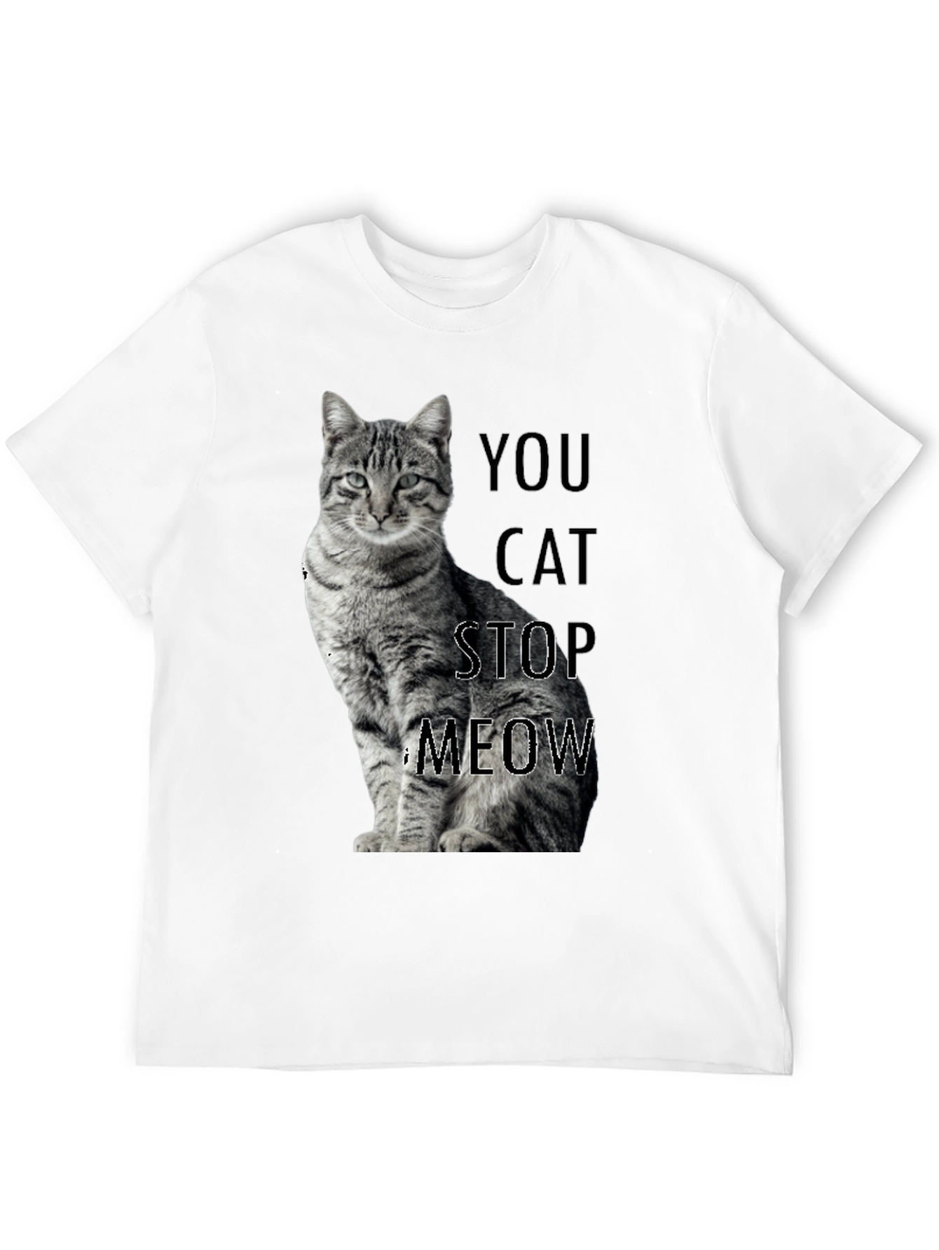 Funny Cat T-Shirt - You Cat Stop Meow!