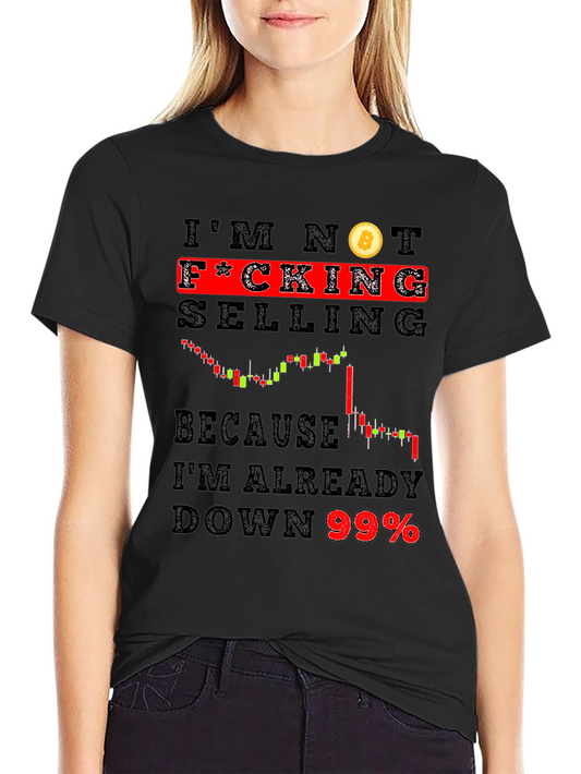 Bitcoin Hodler T-Shirt - Im Not F*cking Selling 99% Down!
