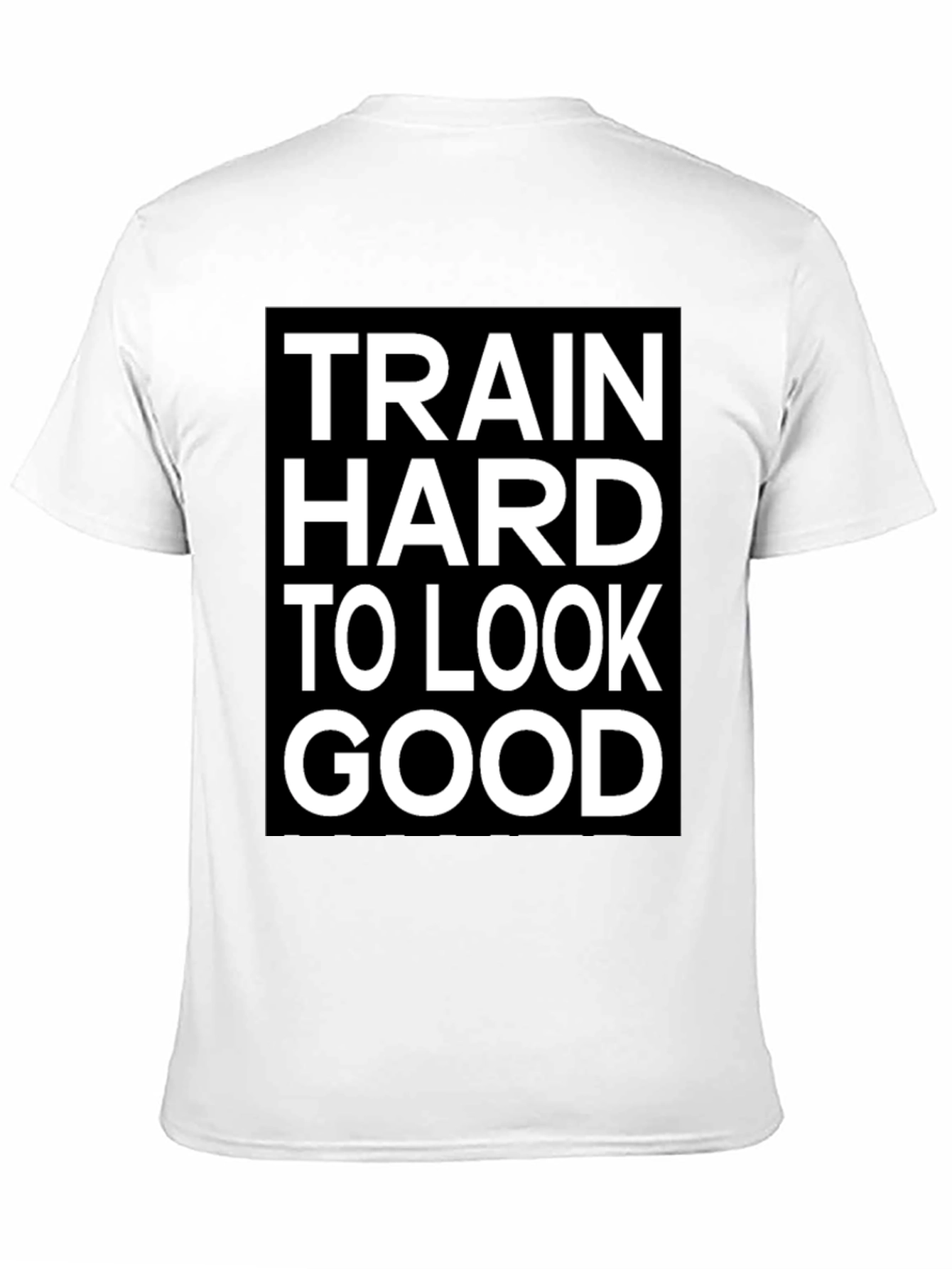 Train Hard to Look Good T-Shirt