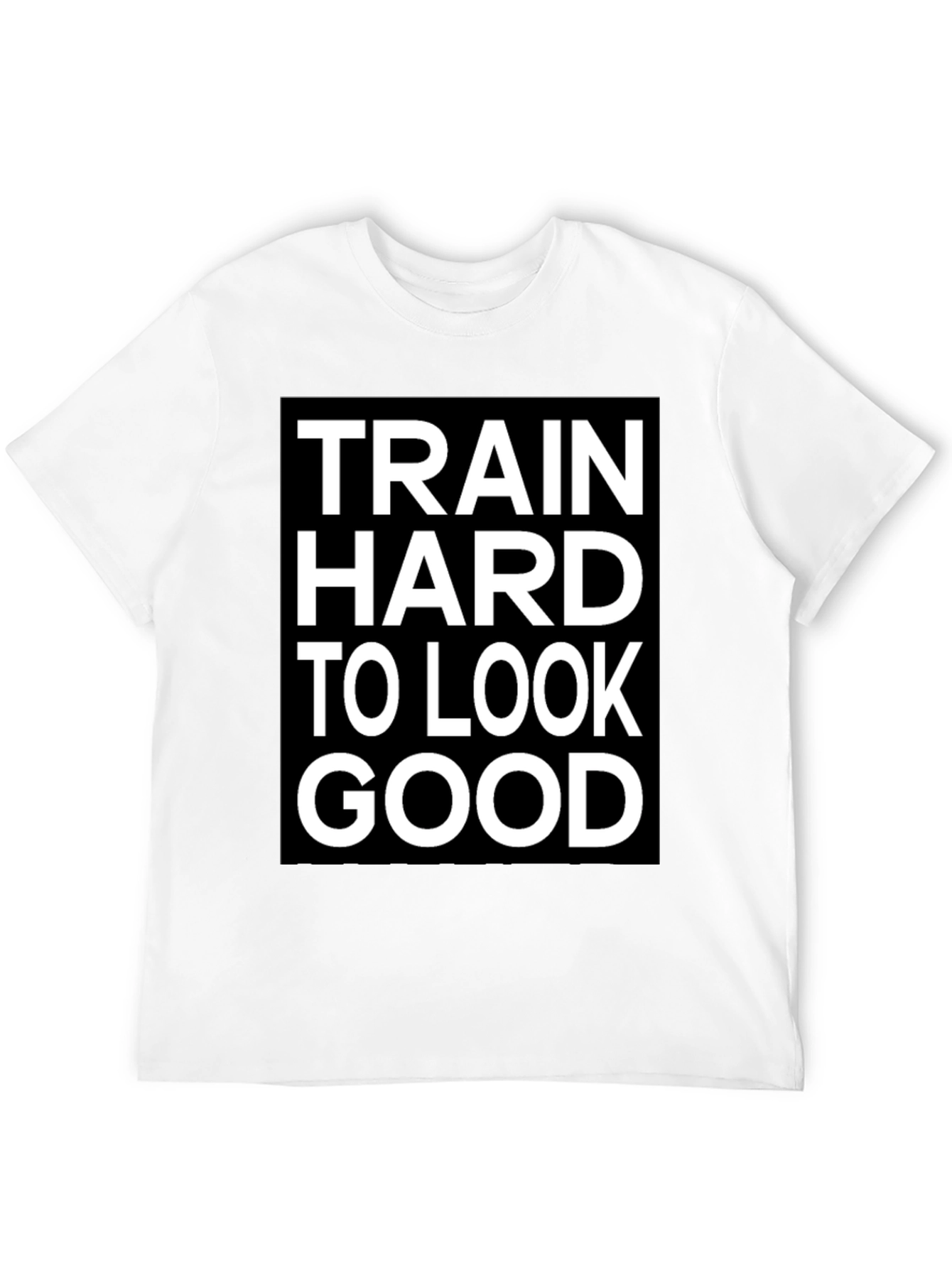 Train Hard to Look Good T-Shirt