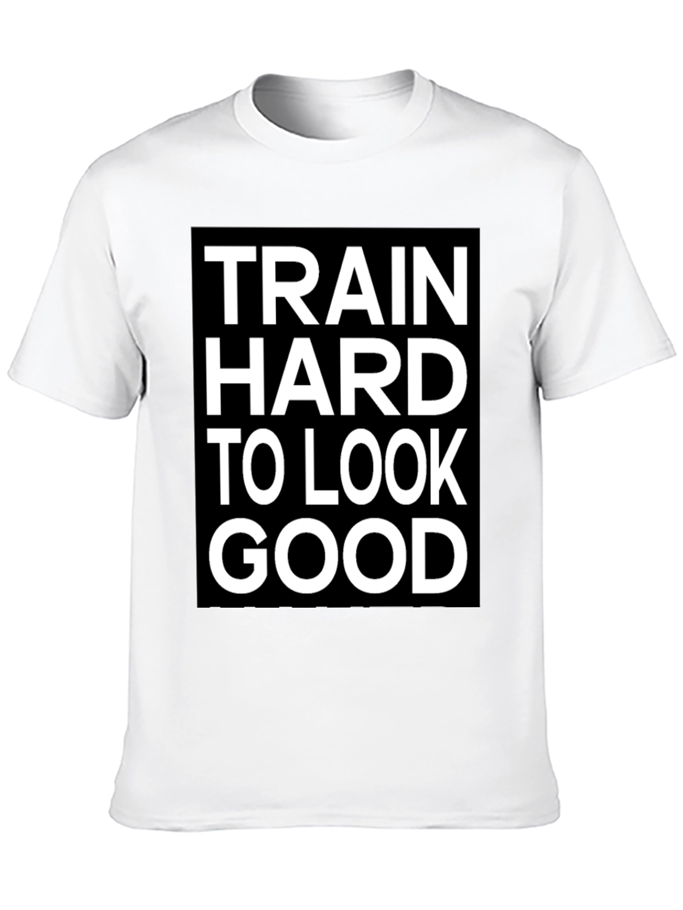 Train Hard to Look Good T-Shirt