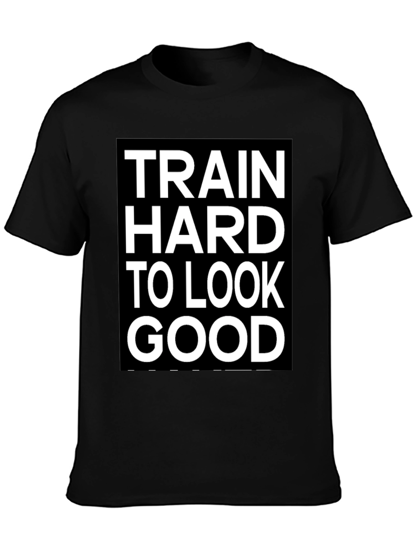 Train Hard to Look Good T-Shirt