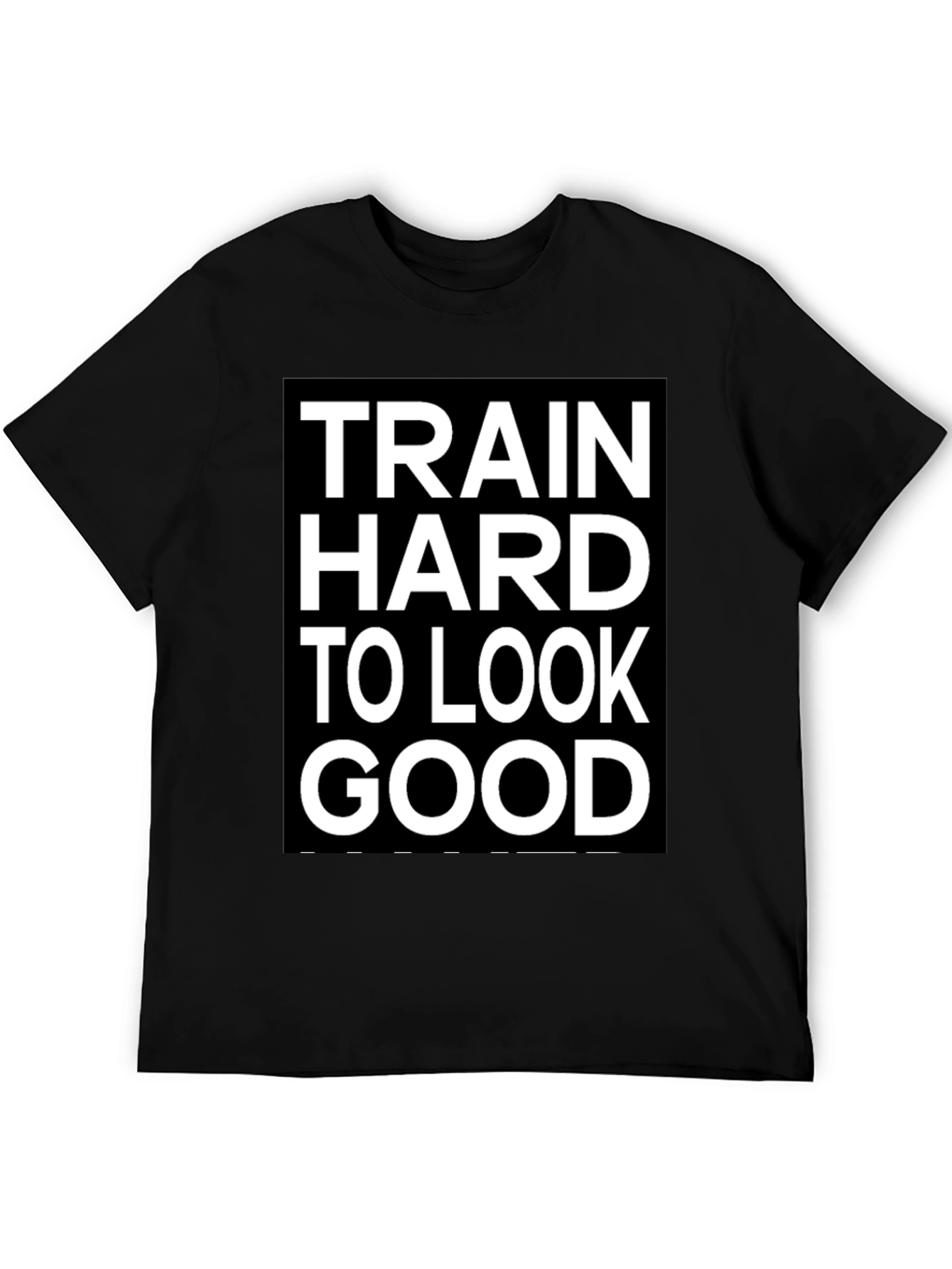 Train Hard to Look Good T-Shirt