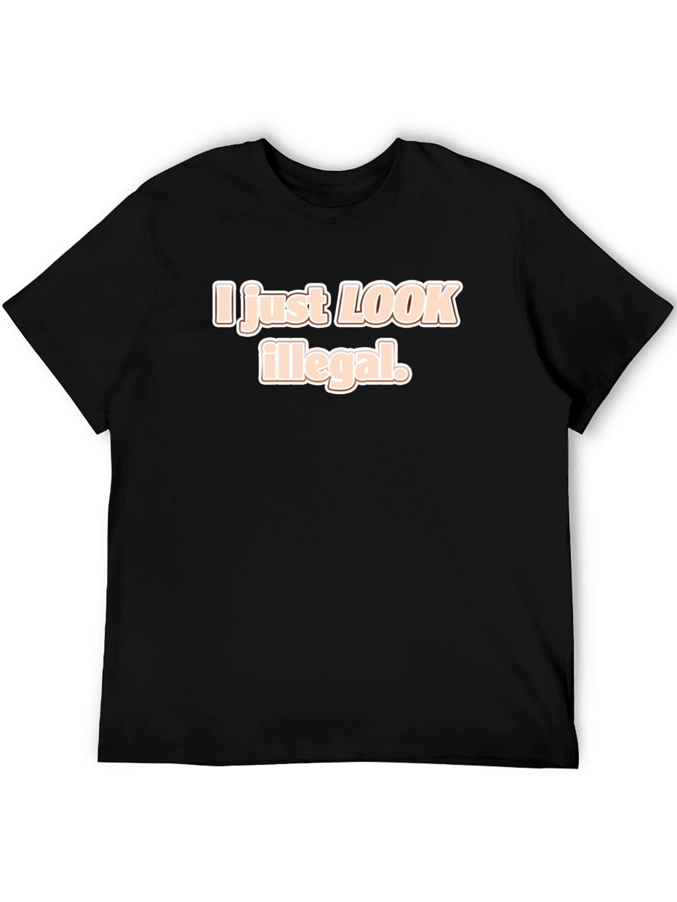 I Just Look Illegal T-Shirt - Funny Sarcastic Tee