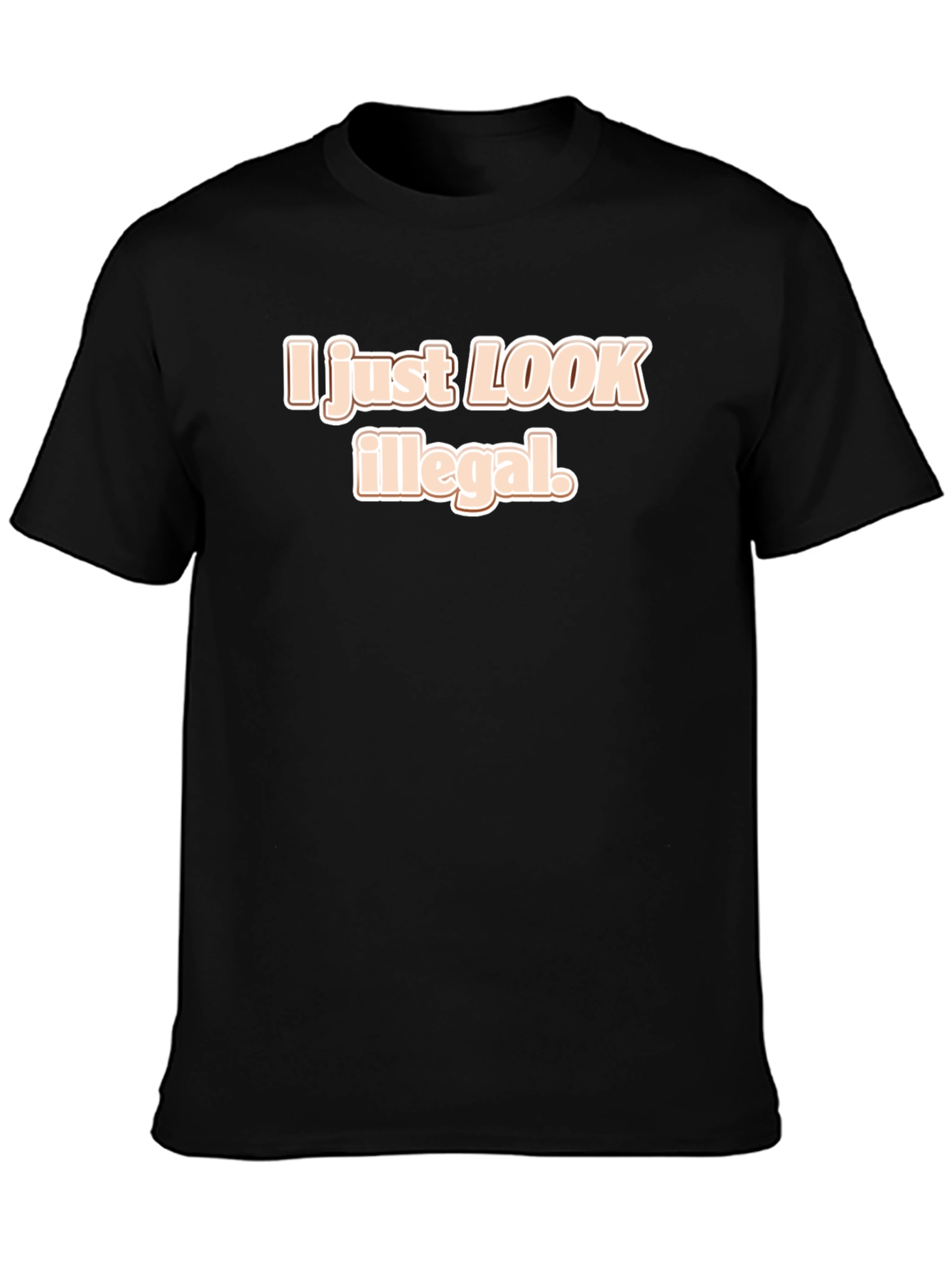 I Just Look Illegal T-Shirt - Funny Sarcastic Tee
