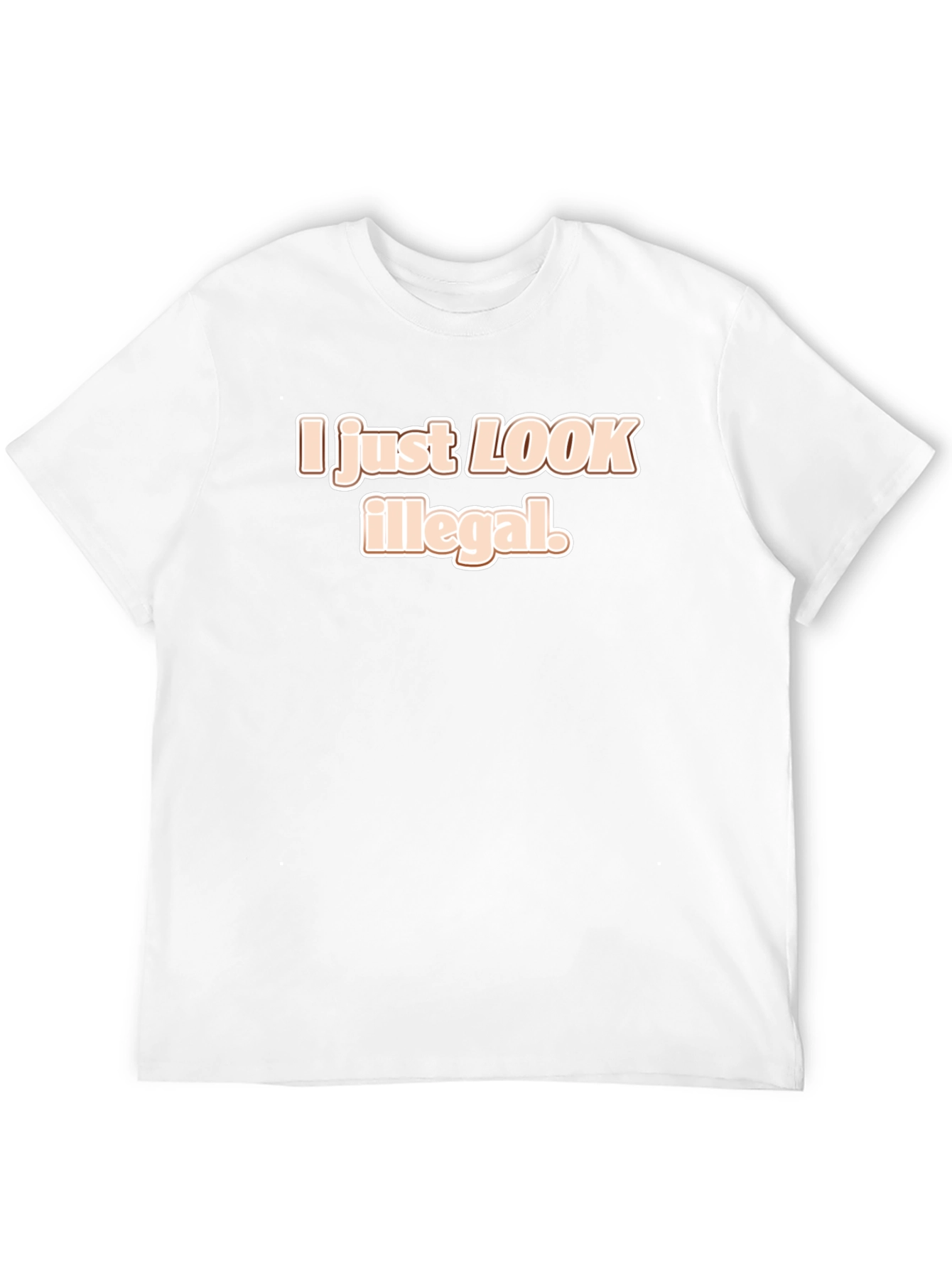 I Just Look Illegal T-Shirt - Funny Sarcastic Tee