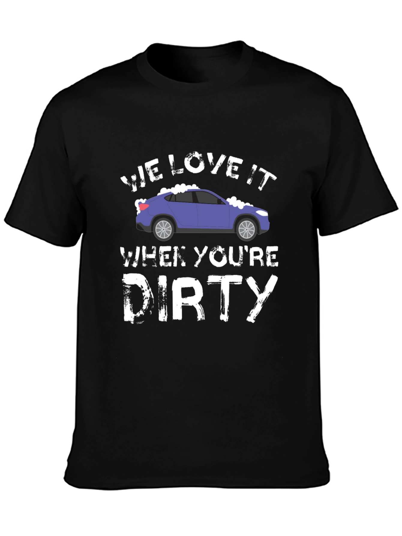 We Love It When Youre Dirty Car Wash T-Shirt