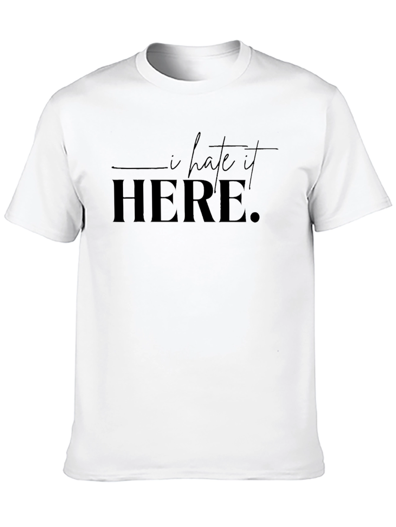 I Hate It Here T-Shirt - Classic Crew Neck