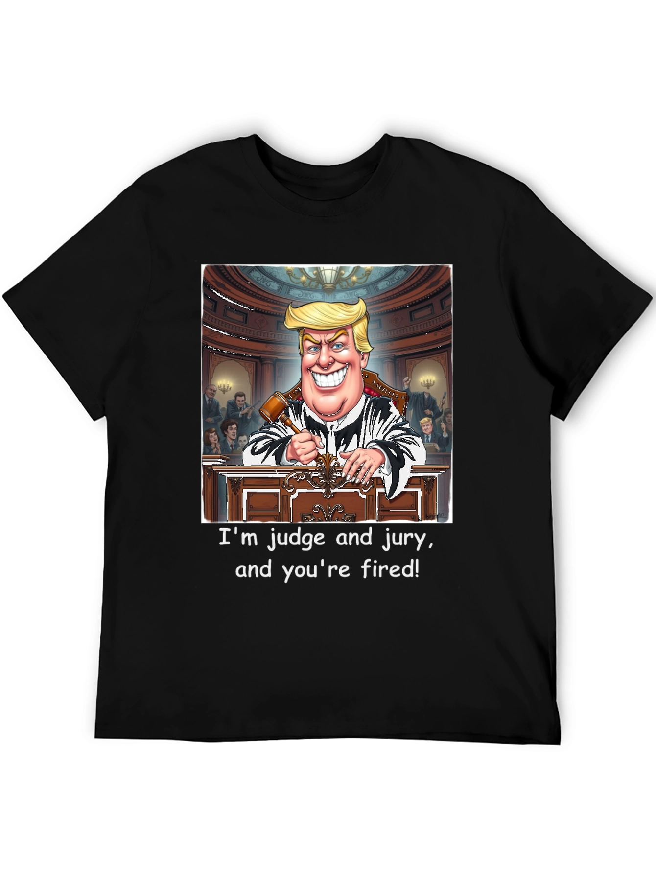 Trump Judge and Jury T-Shirt - Youre Fired!