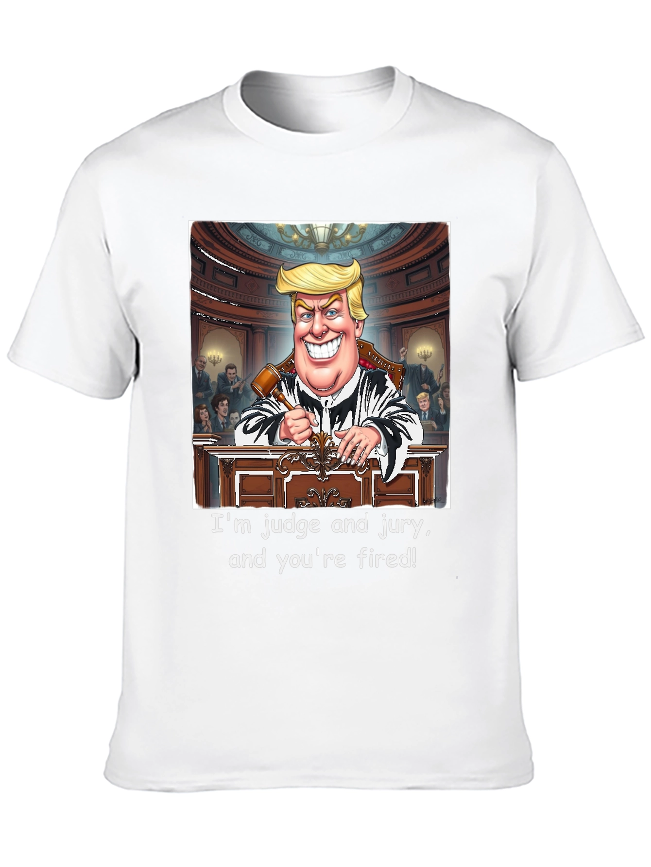 Trump Judge and Jury T-Shirt - Youre Fired!