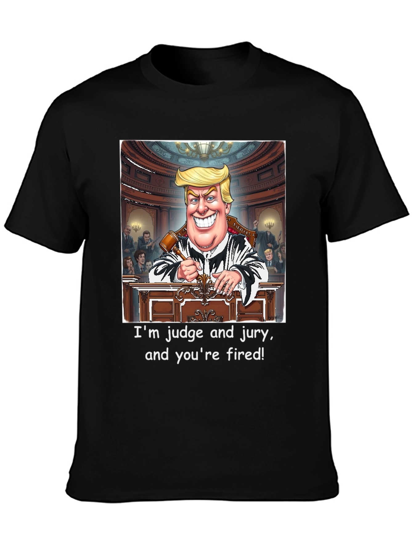 Trump Judge and Jury T-Shirt - Youre Fired!