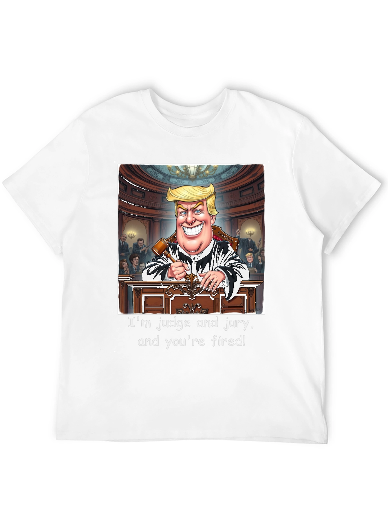 Trump Judge and Jury T-Shirt - Youre Fired!