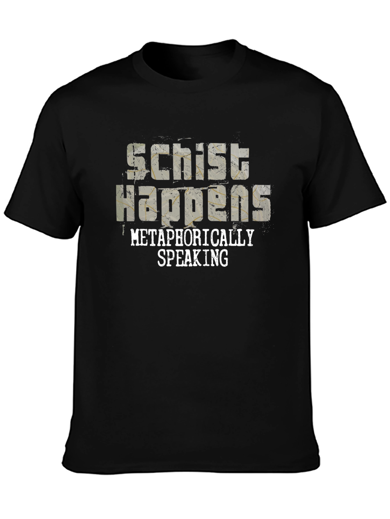 Schist Happens Metaphorically Speaking Black T-Shirt