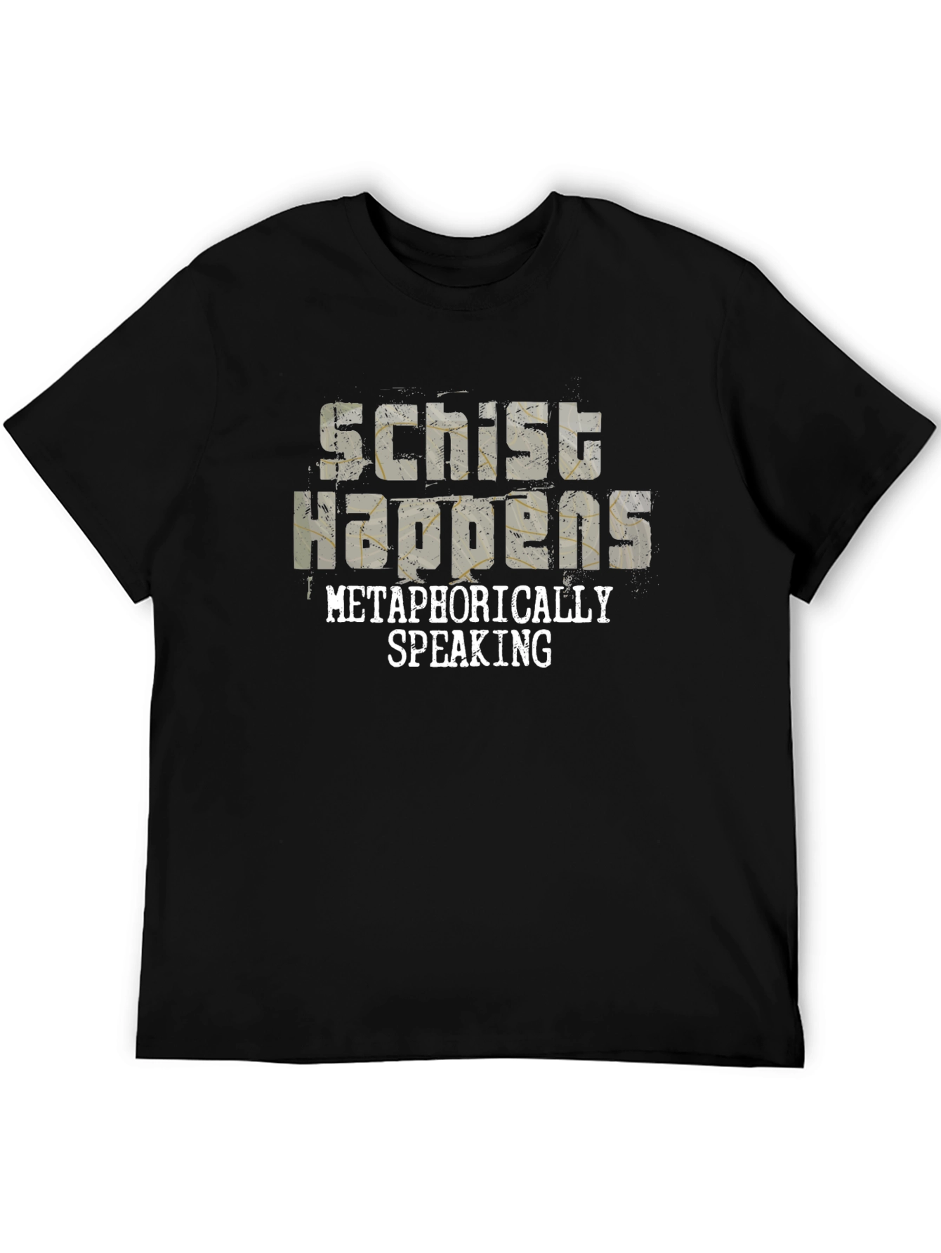 Schist Happens Metaphorically Speaking Black T-Shirt