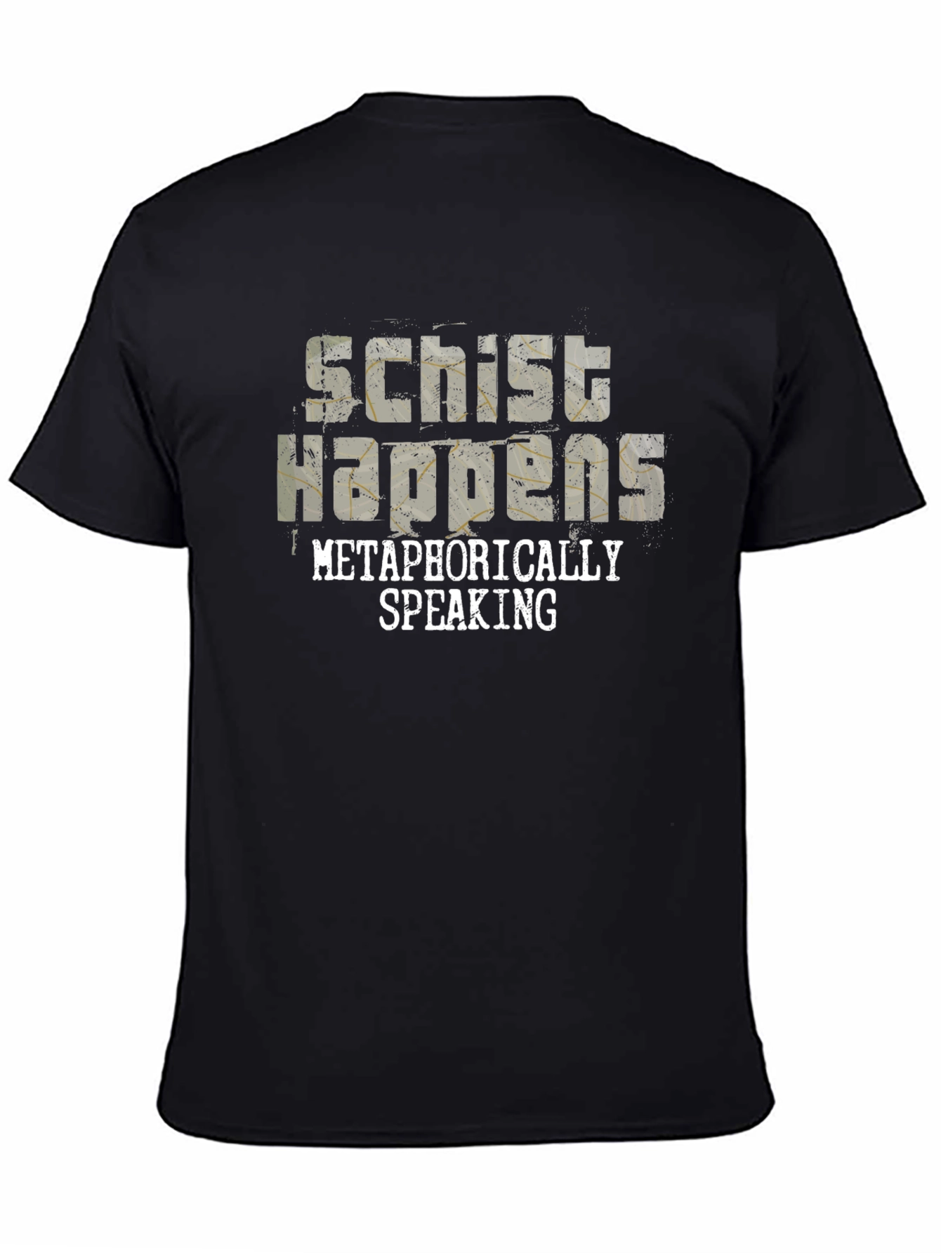 Schist Happens Metaphorically Speaking Black T-Shirt