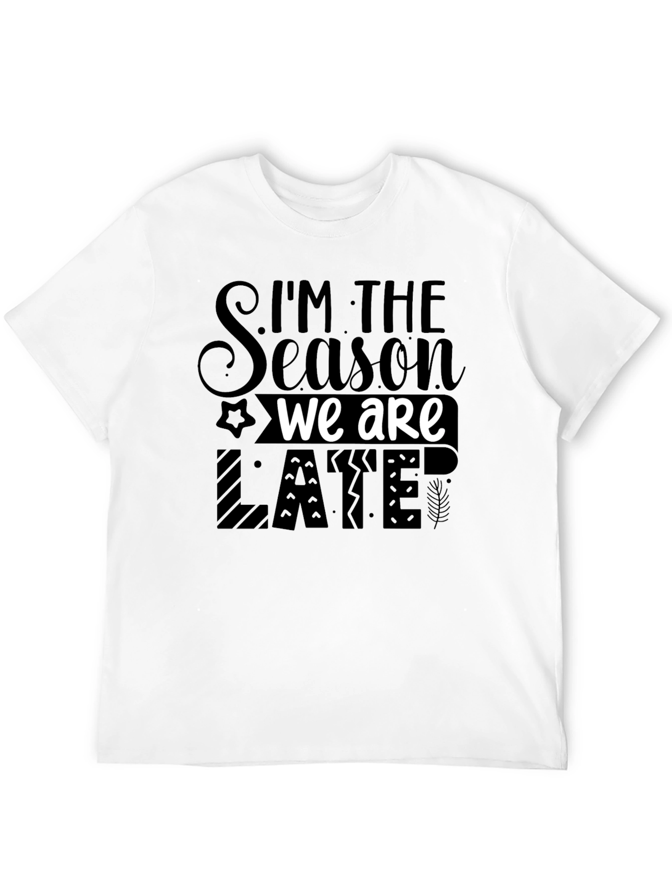 Im the Season We Are Late Funny Novelty T-Shirt