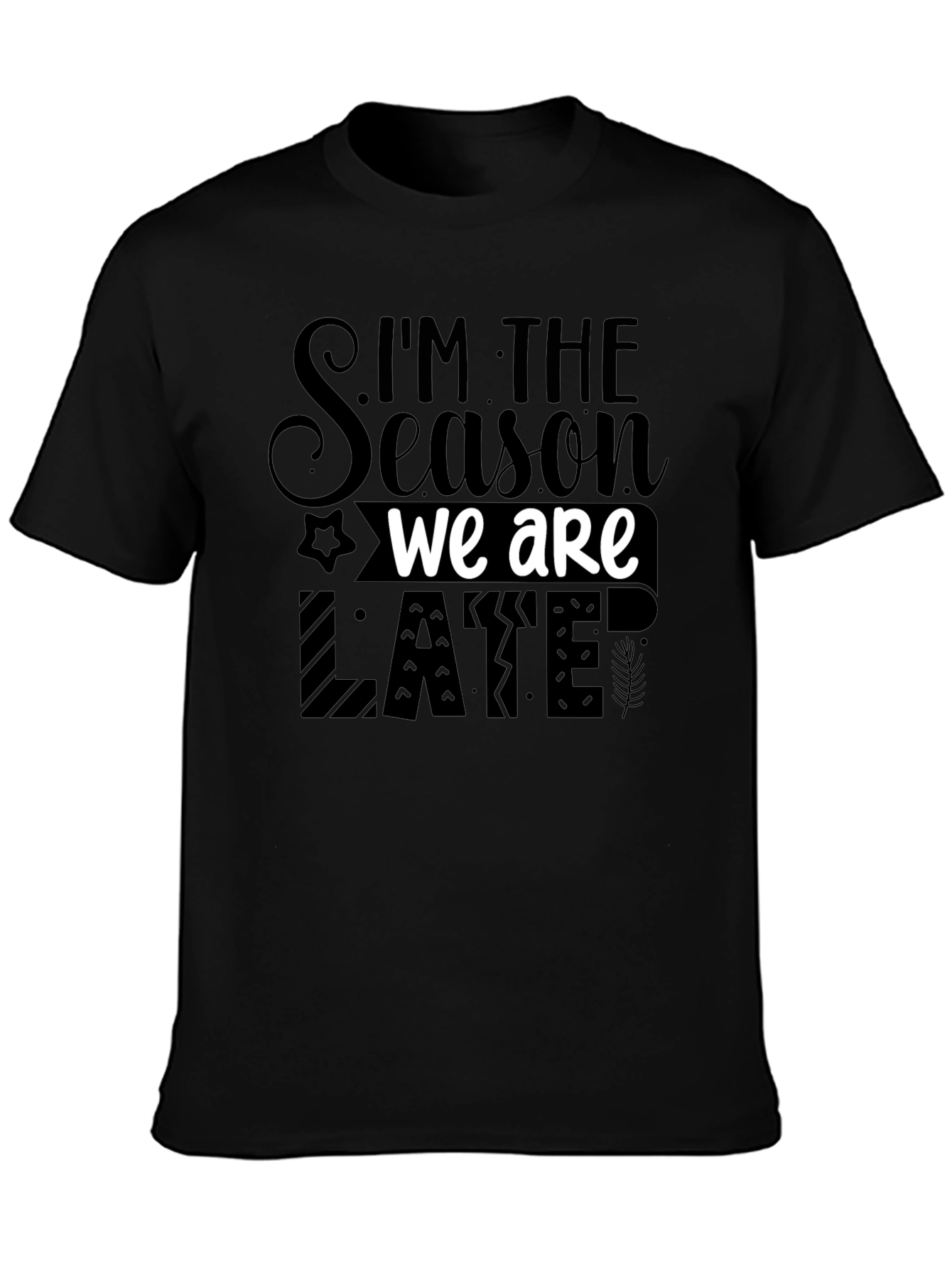 Im the Season We Are Late Funny Novelty T-Shirt