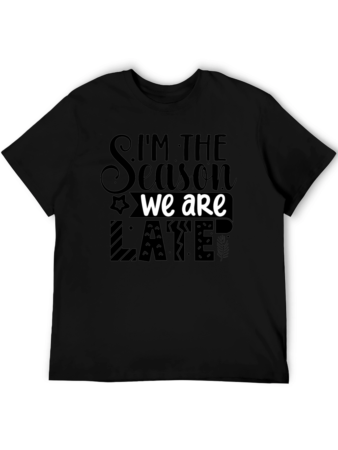 Im the Season We Are Late Funny Novelty T-Shirt