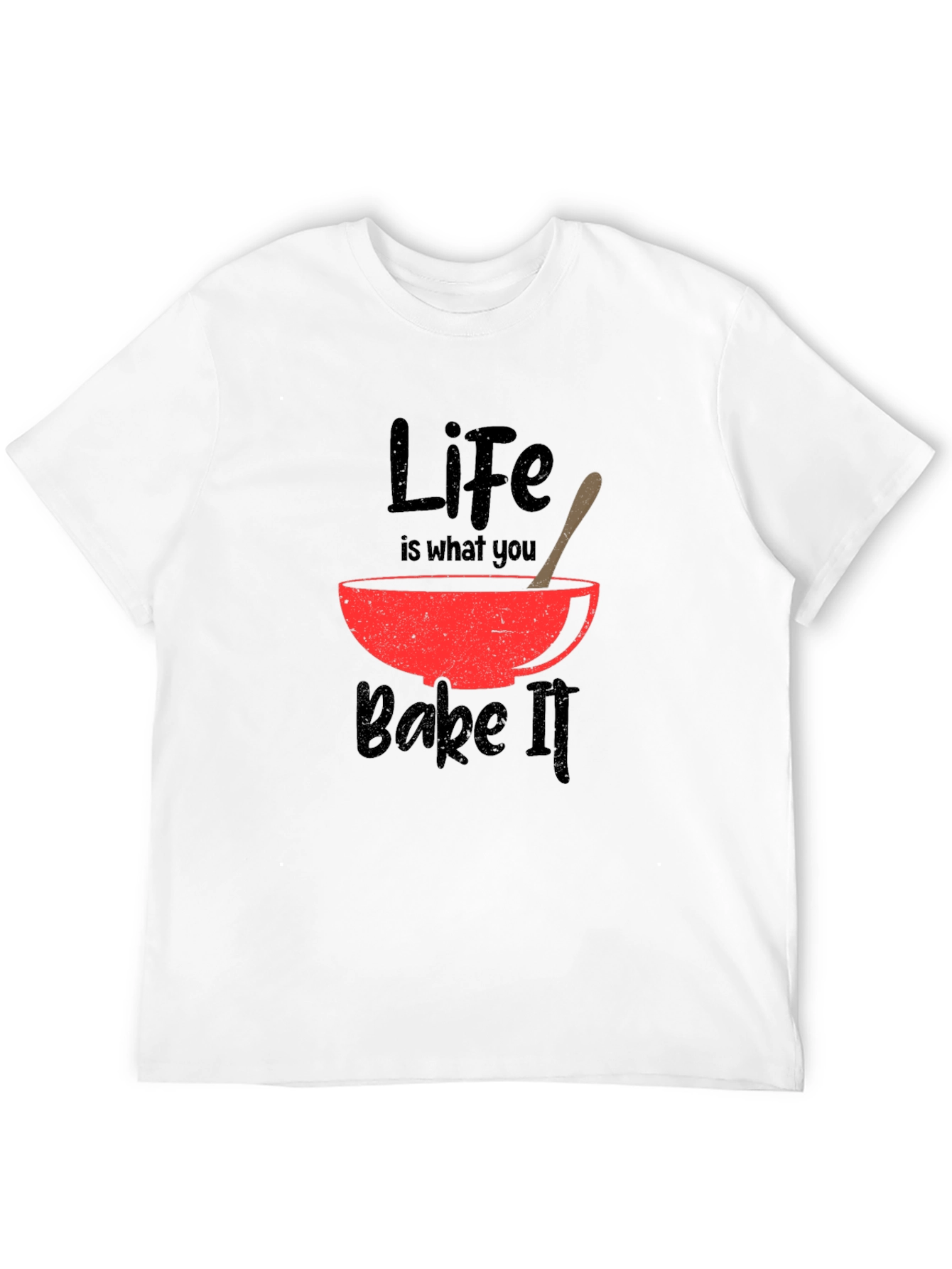 Life Is What You Bake It T-Shirt
