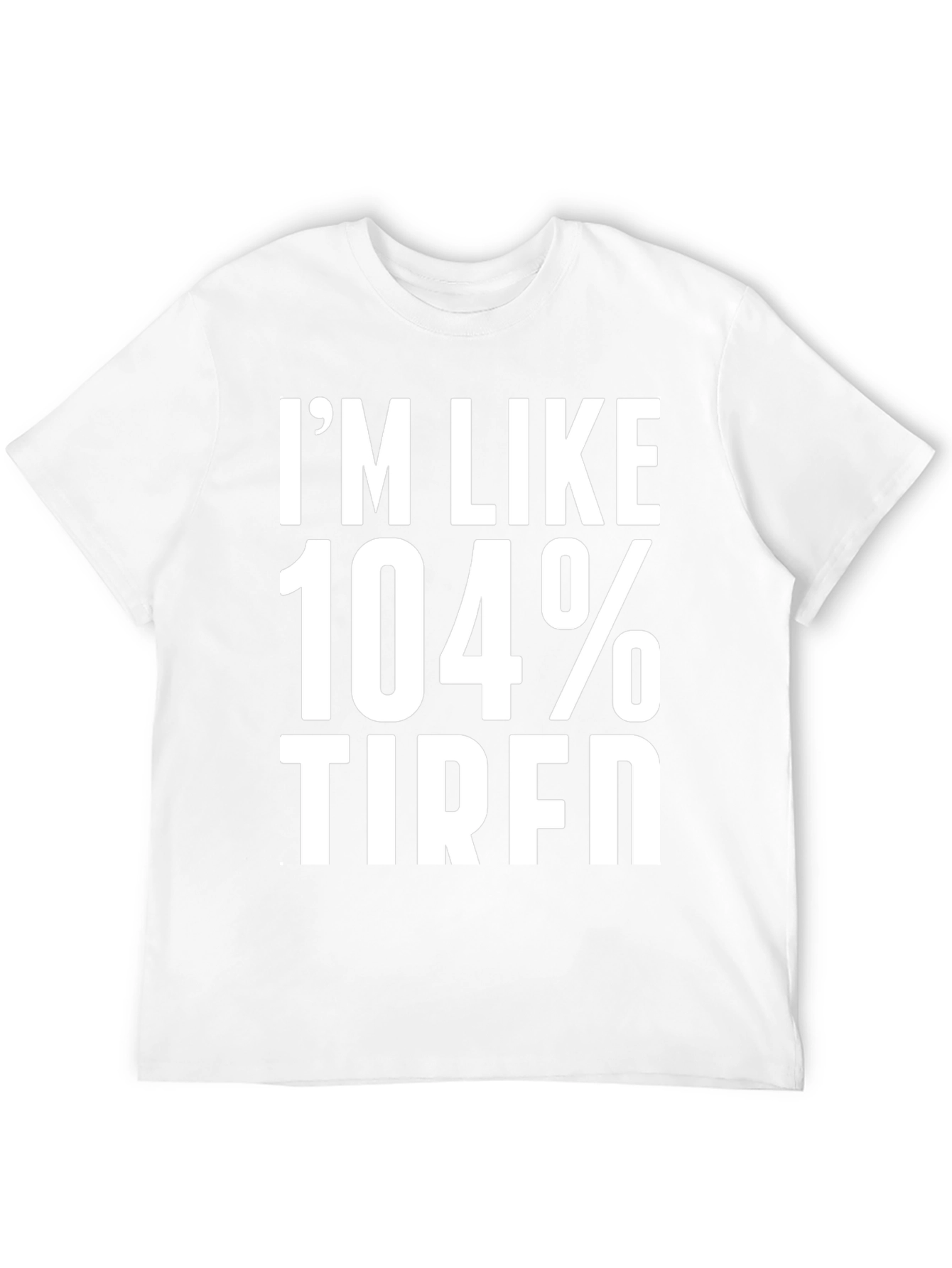 Im Like 104% Tired Graphic Tee