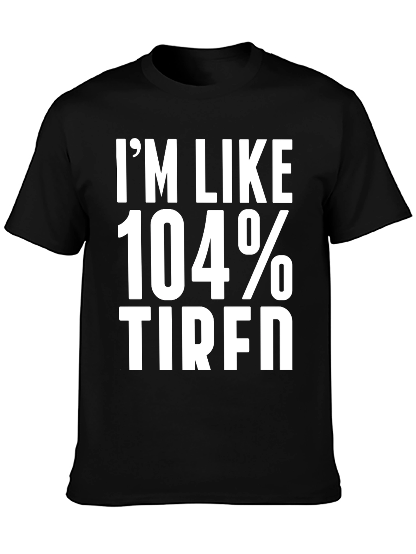 Im Like 104% Tired Graphic Tee