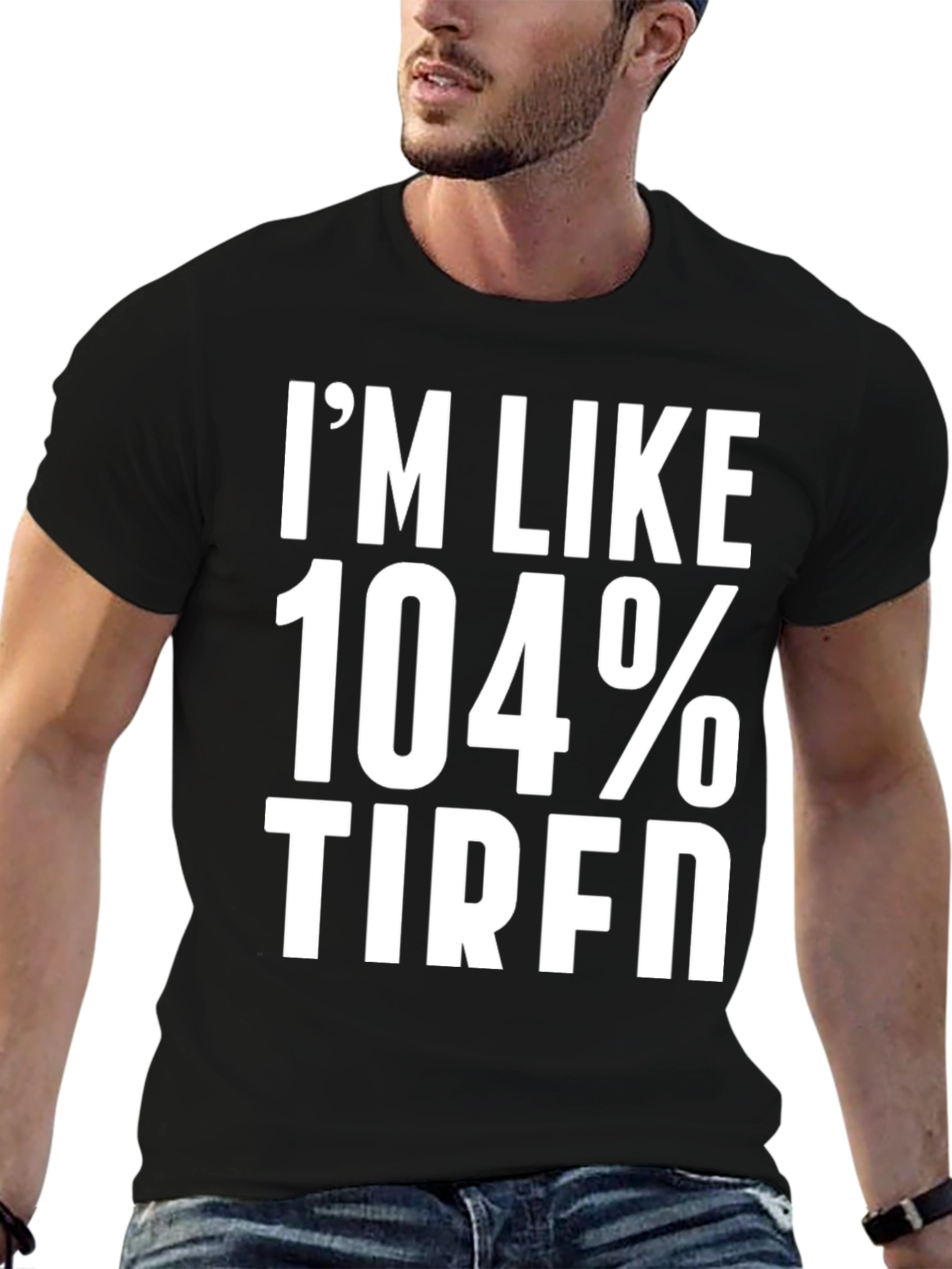 Im Like 104% Tired Graphic Tee