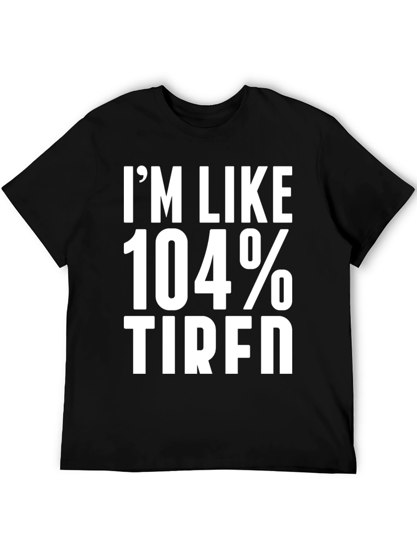 Im Like 104% Tired Graphic Tee