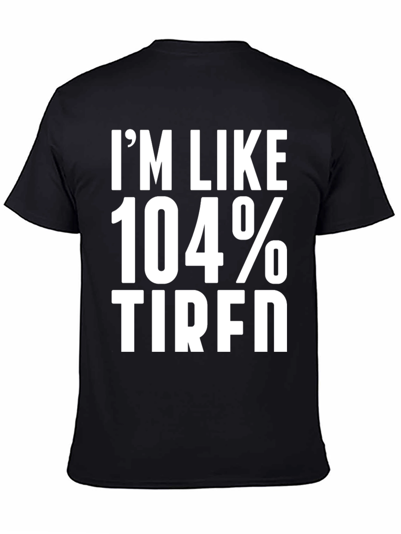 Im Like 104% Tired Graphic Tee