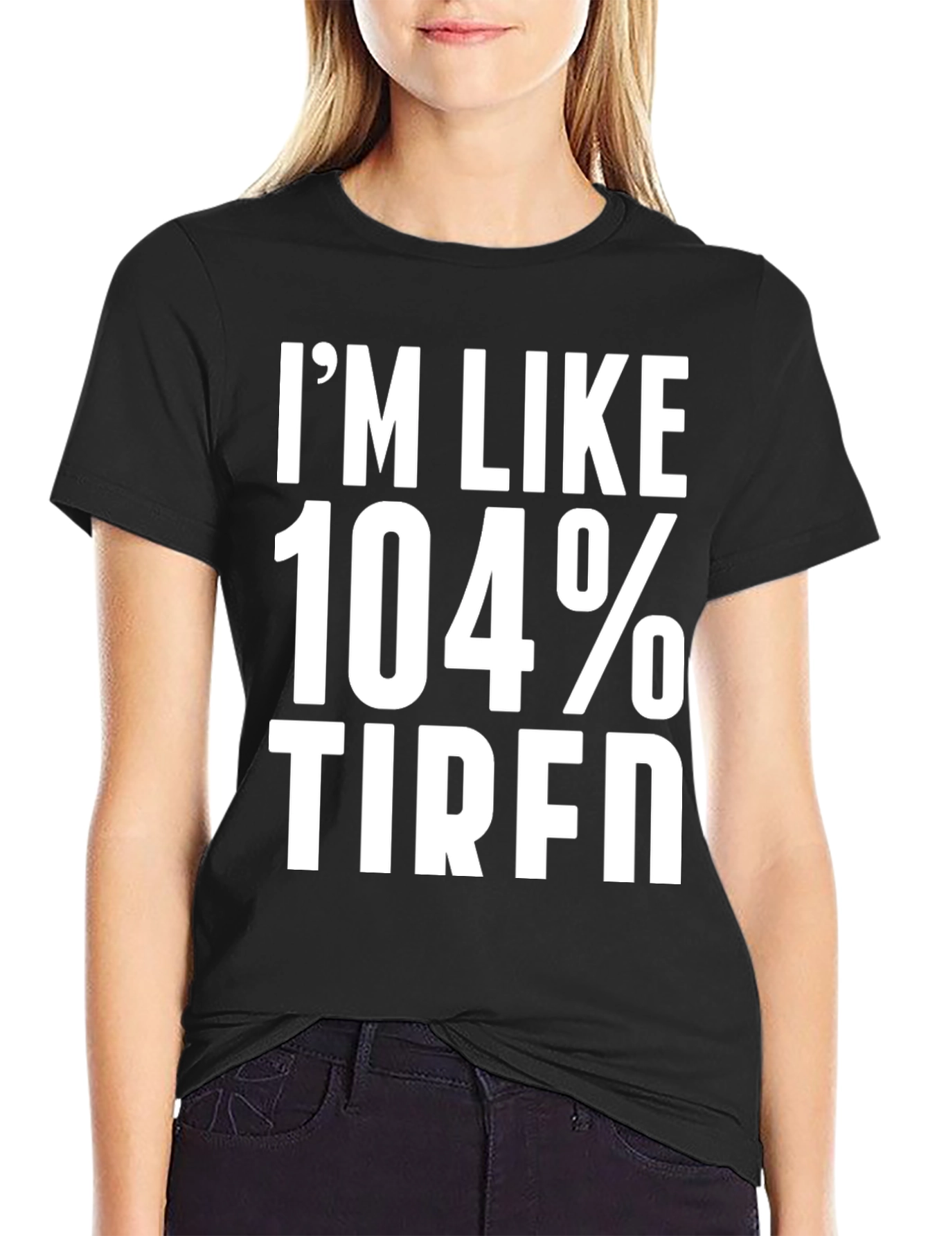 Im Like 104% Tired Graphic Tee