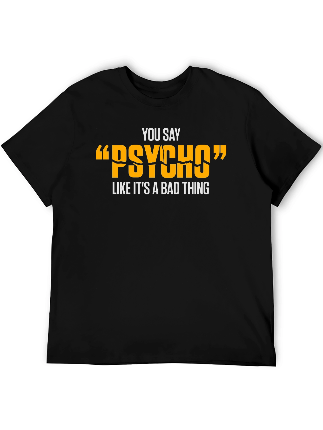 You Say Psycho T-Shirt - Funny Graphic Tee
