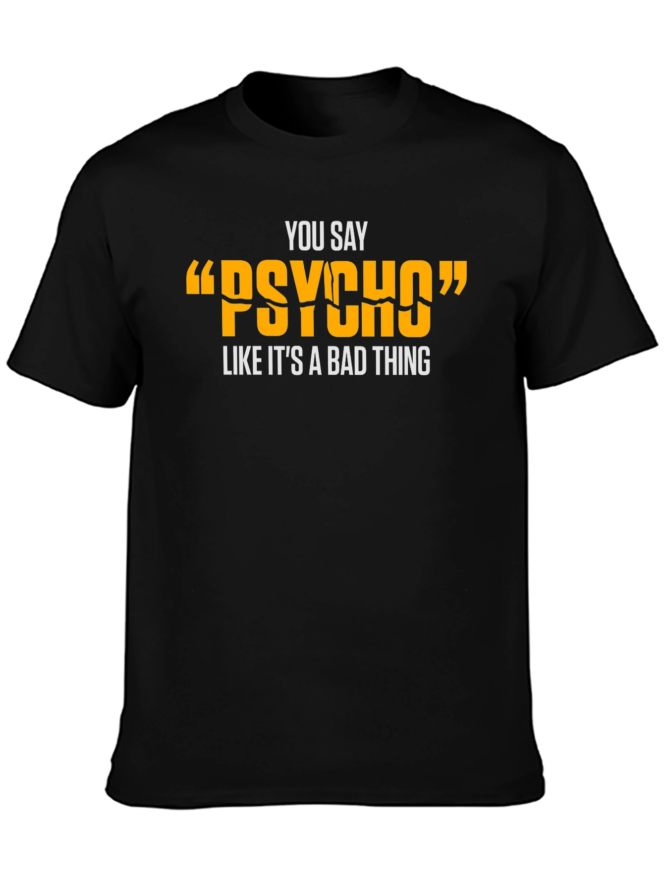 You Say Psycho T-Shirt - Funny Graphic Tee