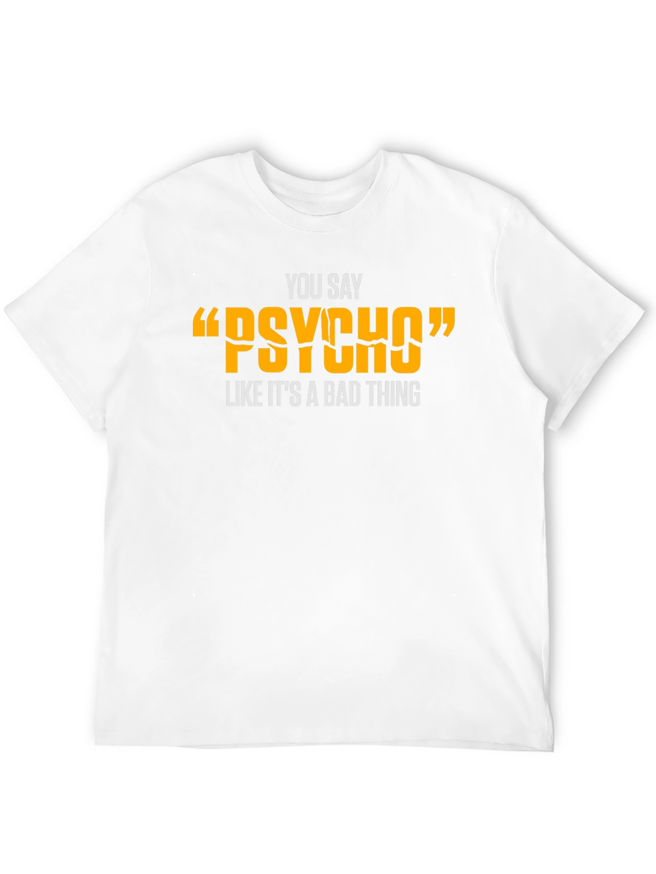 You Say Psycho T-Shirt - Funny Graphic Tee