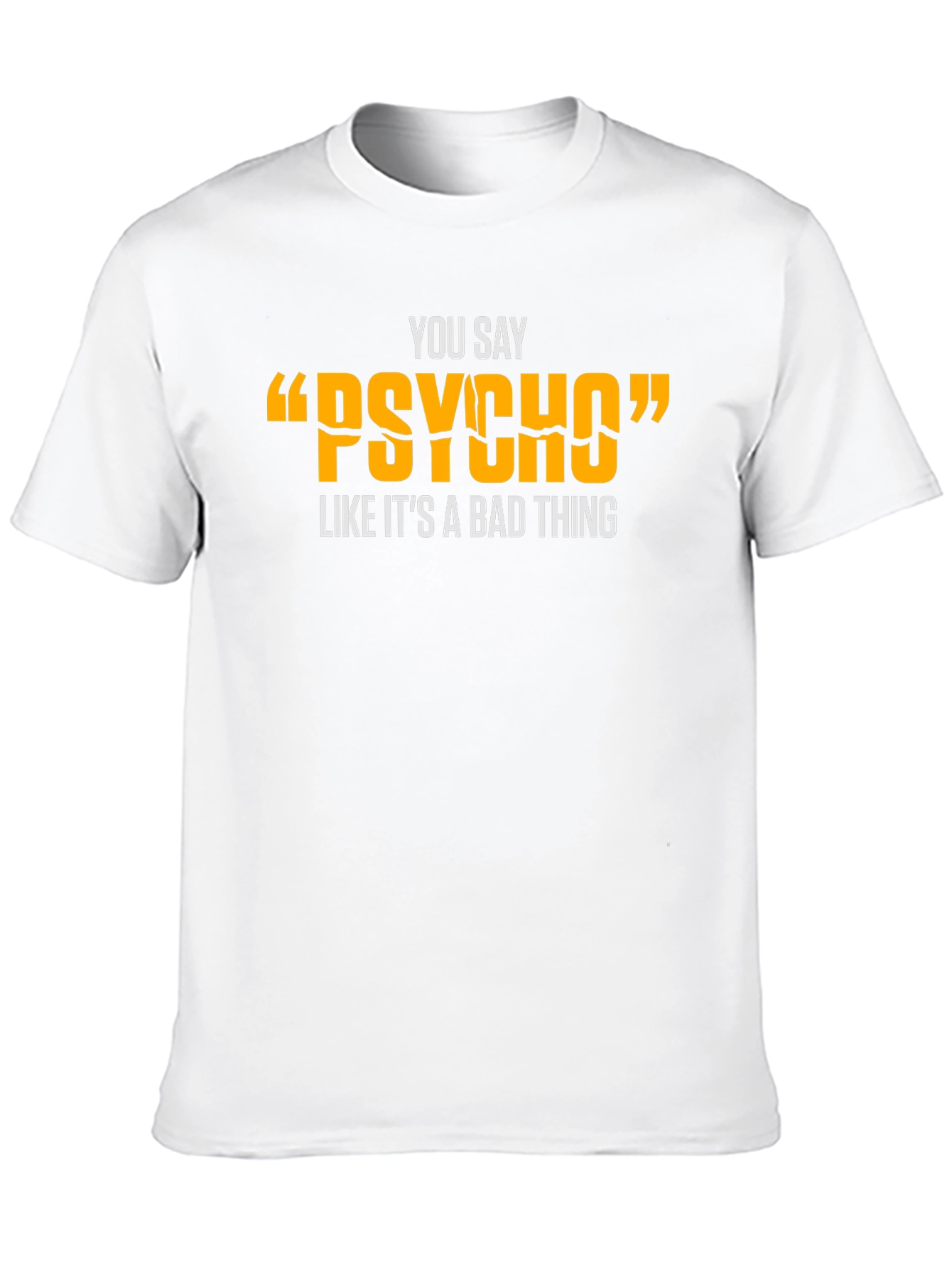 You Say Psycho T-Shirt - Funny Graphic Tee
