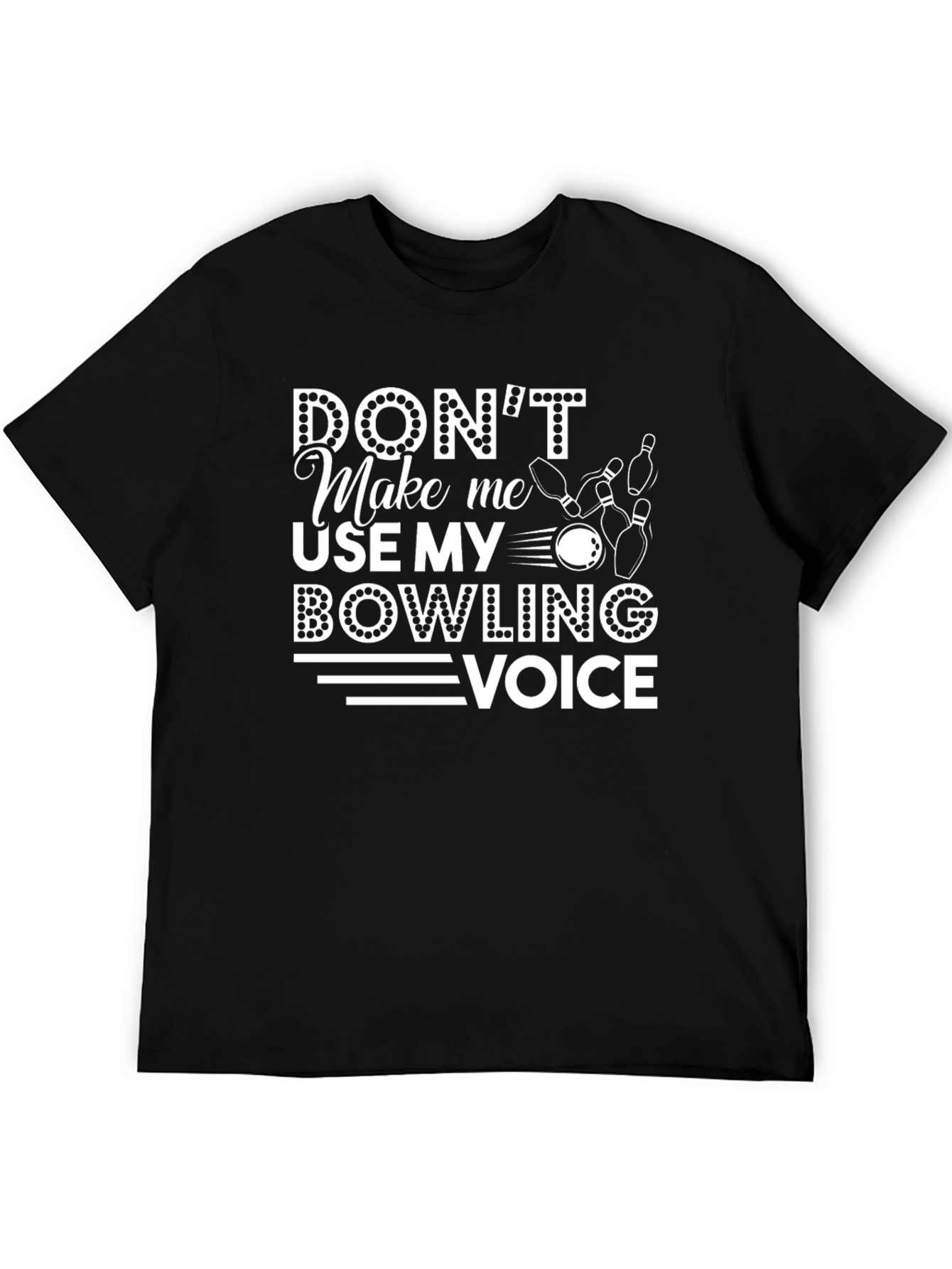 Dont Make Me Use My Bowling Voice T-Shirt