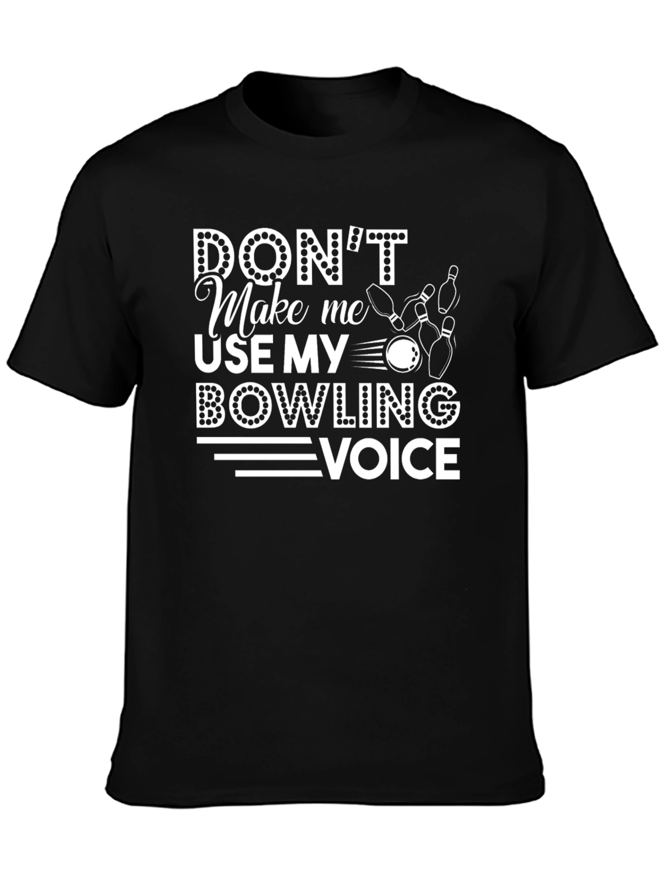 Dont Make Me Use My Bowling Voice T-Shirt