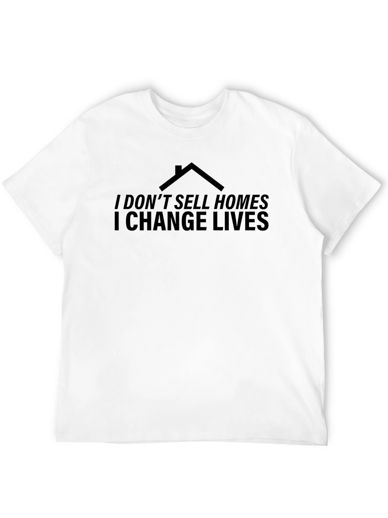 I Dont Sell Homes I Change Lives Black T-Shirt