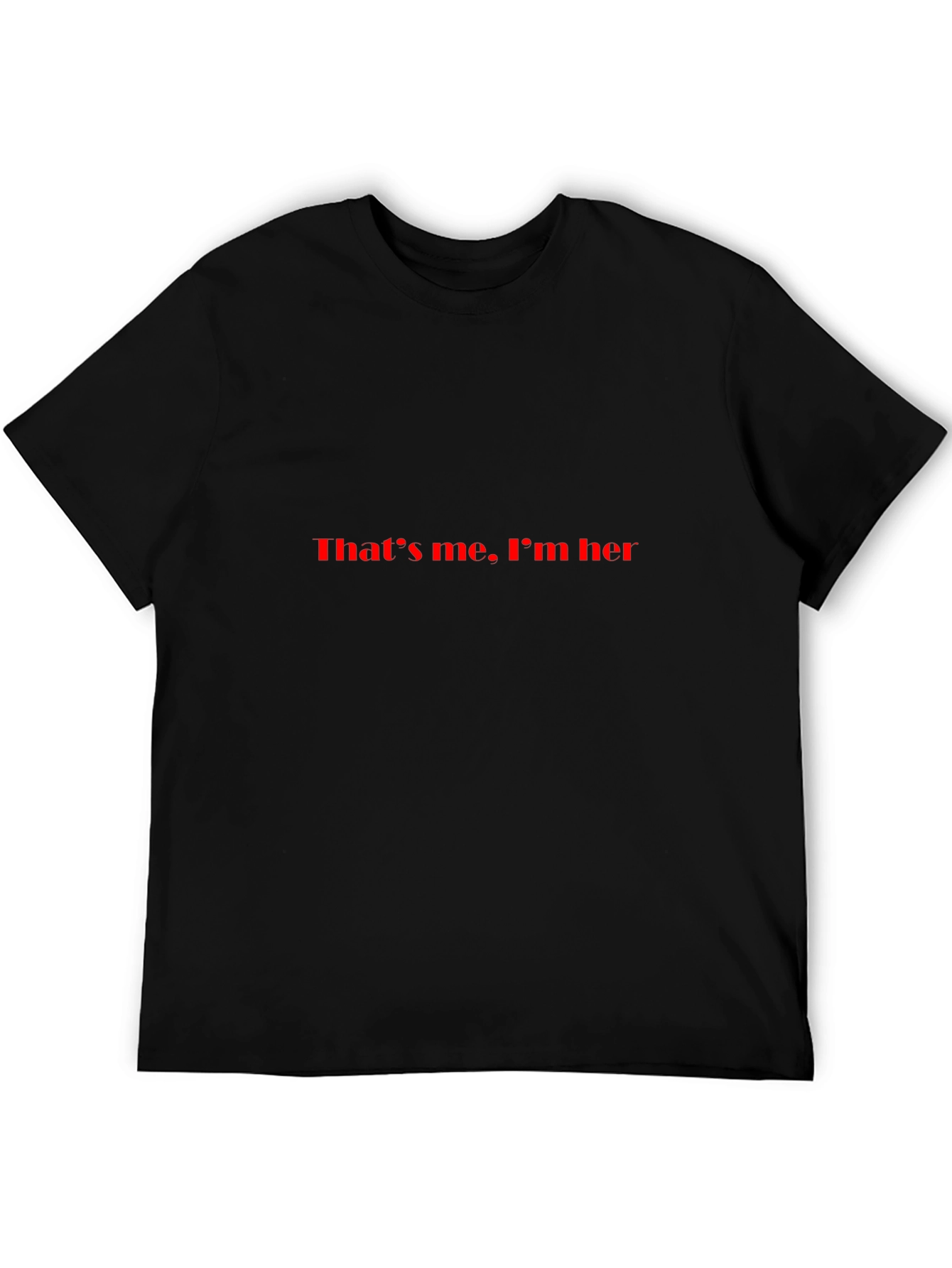 Thats me Im her Black T-Shirt