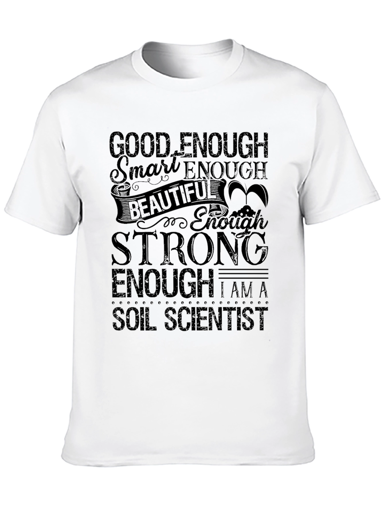Soil Scientist T-Shirt - Good Enough Strong Enough!