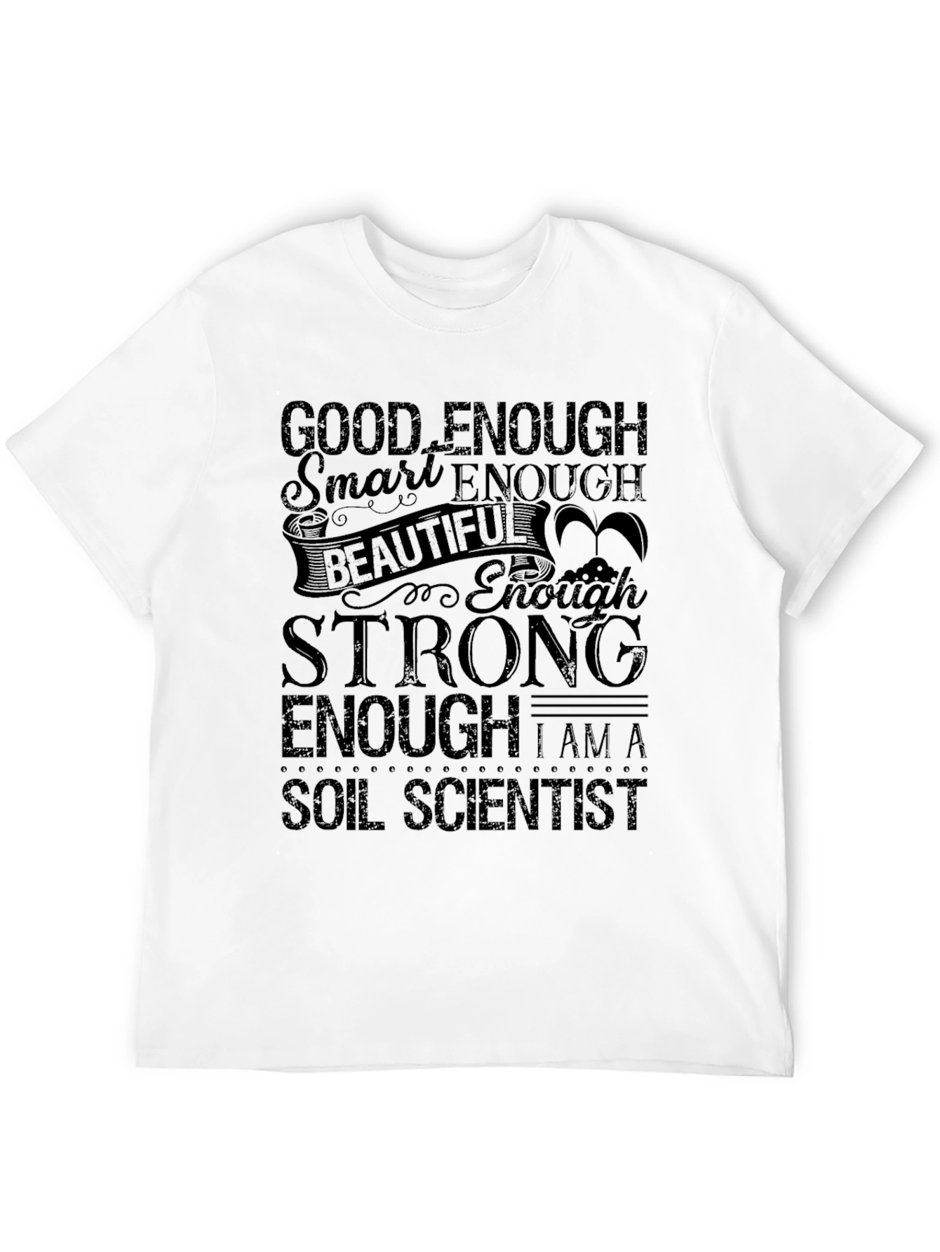 Soil Scientist T-Shirt - Good Enough Strong Enough!