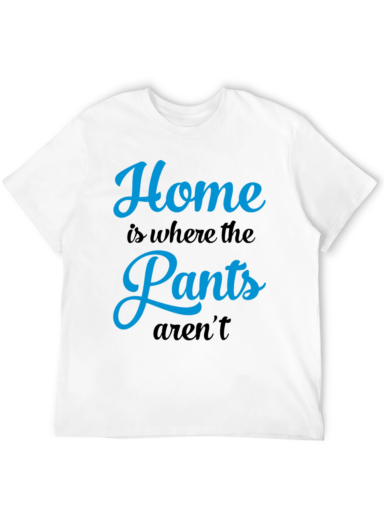 Home is Where the Pants Arent T-Shirt